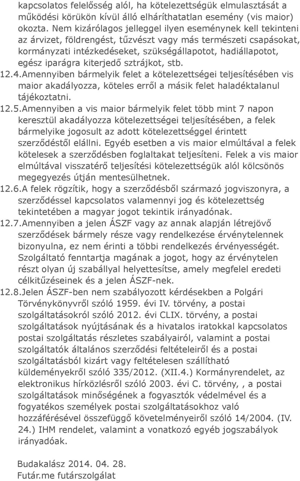 kiterjedő sztrájkot, stb. 12.4.Amennyiben bármelyik felet a kötelezettségei teljesítésében vis maior akadályozza, köteles erről a másik felet haladéktalanul tájékoztatni. 12.5.