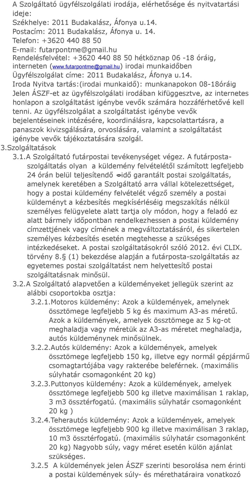 14. Iroda Nyitva tartás:(irodai munkaidő): munkanapokon 08-18óráig Jelen ÁSZF-et az ügyfélszolgálati irodában kifüggesztve, az internetes honlapon a szolgáltatást igénybe vevők számára hozzáférhetővé