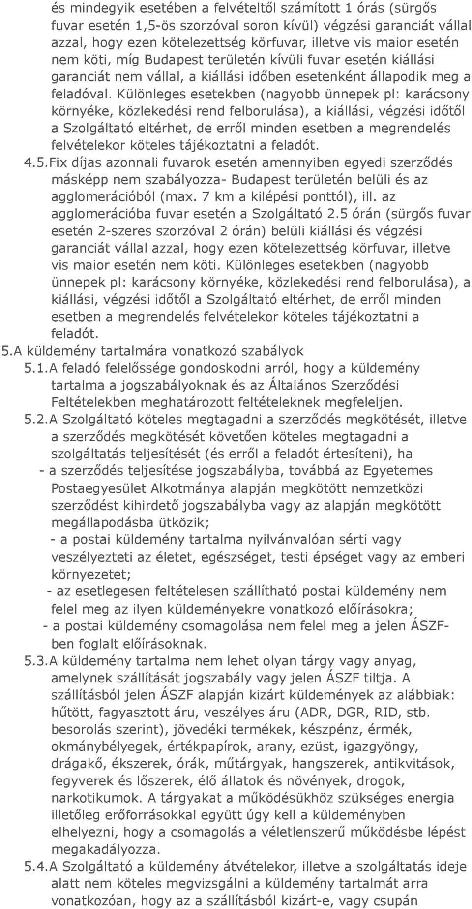 Különleges esetekben (nagyobb ünnepek pl: karácsony környéke, közlekedési rend felborulása), a kiállási, végzési időtől a Szolgáltató eltérhet, de erről minden esetben a megrendelés felvételekor