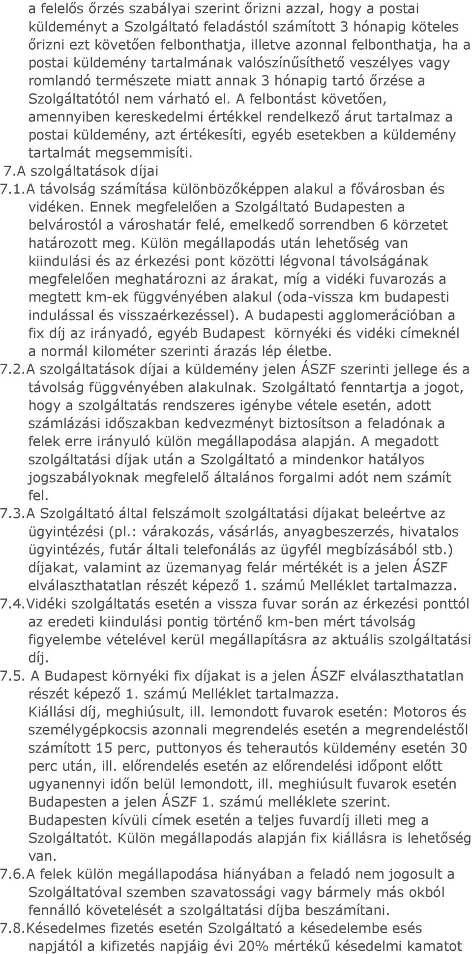 A felbontást követően, amennyiben kereskedelmi értékkel rendelkező árut tartalmaz a postai küldemény, azt értékesíti, egyéb esetekben a küldemény tartalmát megsemmisíti. 7.A szolgáltatások díjai 7.1.