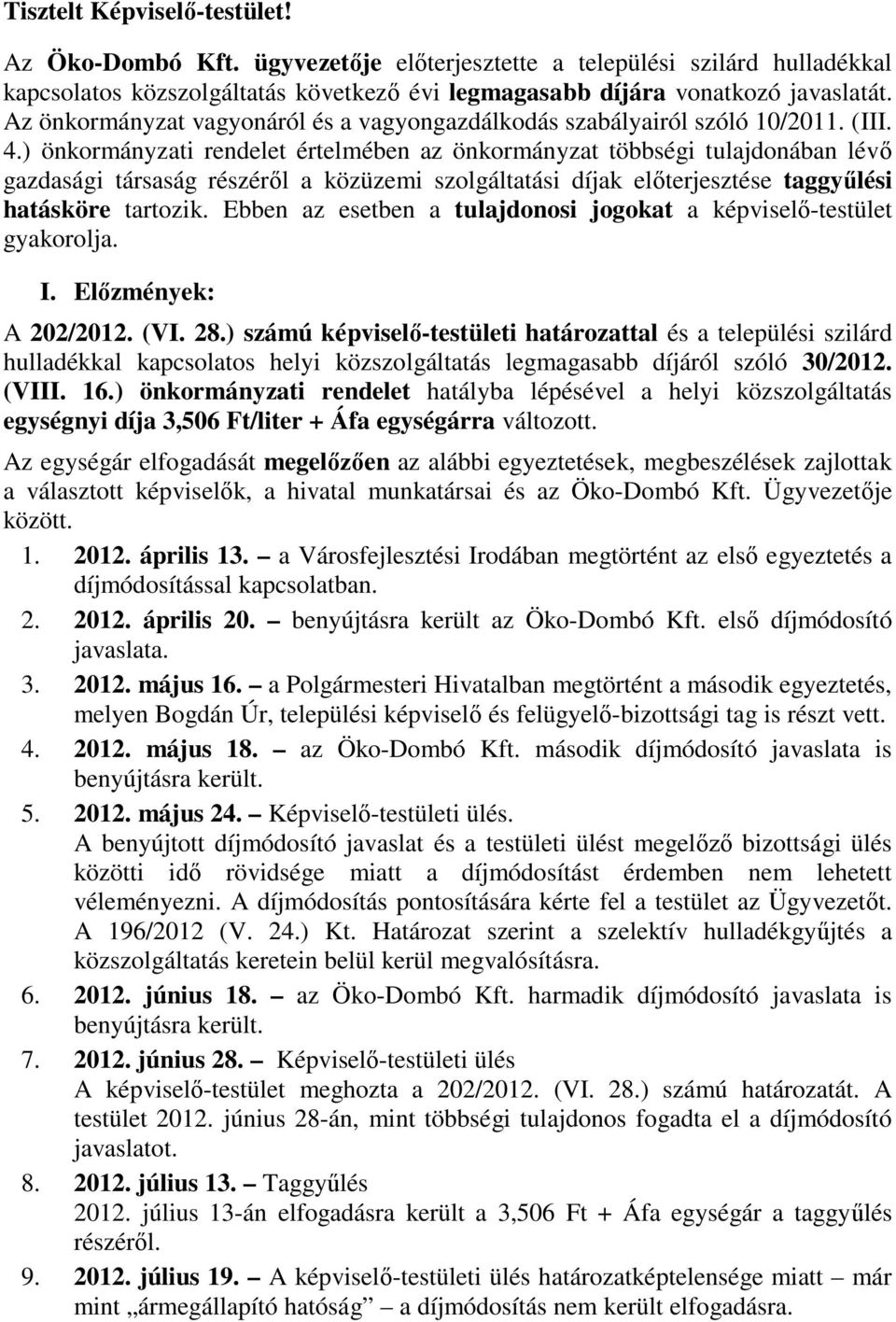 ) önkormányzati rendelet értelmében az önkormányzat többségi tulajdonában lévő gazdasági társaság részéről a közüzemi szolgáltatási díjak előterjesztése taggyűlési hatásköre tartozik.