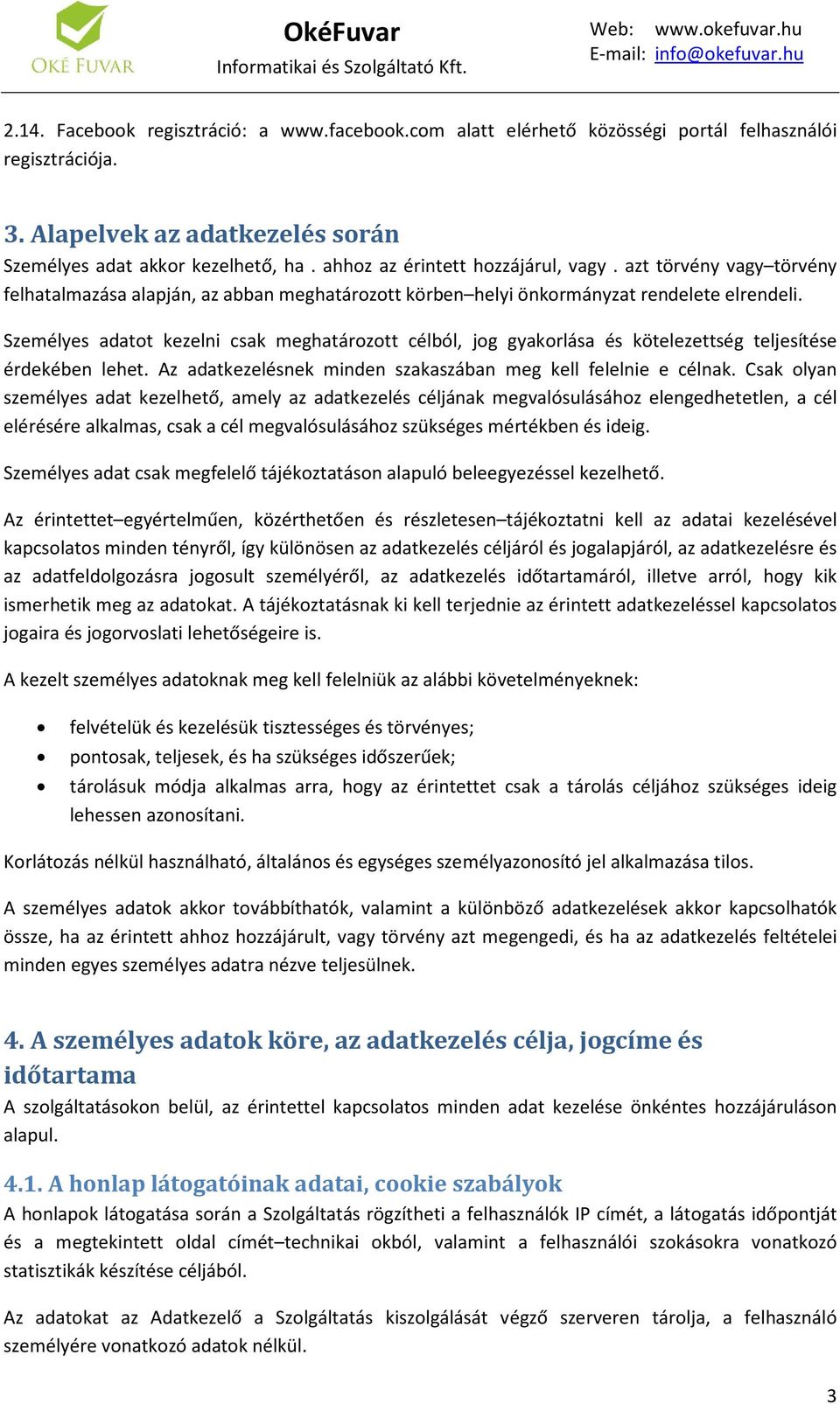 Személyes adatot kezelni csak meghatározott célból, jog gyakorlása és kötelezettség teljesítése érdekében lehet. Az adatkezelésnek minden szakaszában meg kell felelnie e célnak.