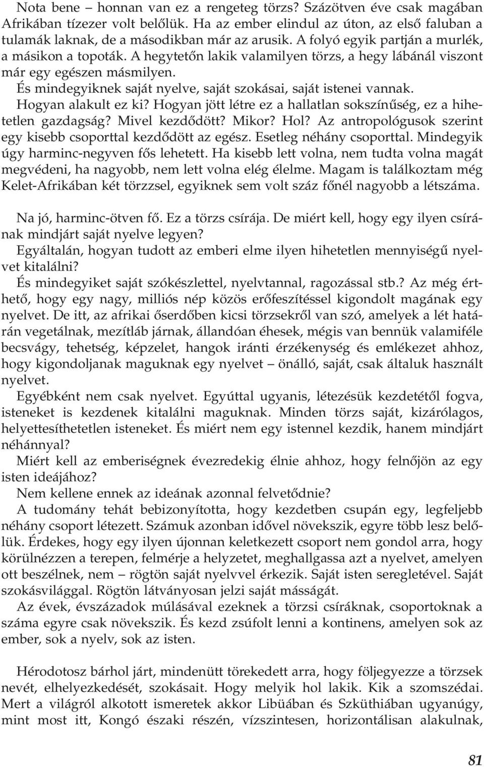 És mindegyiknek saját nyelve, saját szokásai, saját istenei vannak. Hogyan alakult ez ki? Hogyan jött létre ez a hallatlan sokszínűség, ez a hihetetlen gazdagság? Mivel kezdődött? Mikor? Hol?