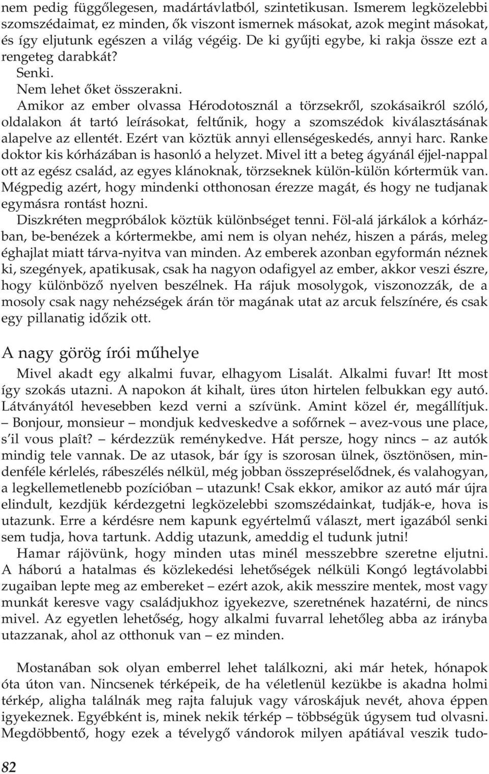 Amikor az ember olvassa Hérodotosznál a törzsekről, szokásaikról szóló, oldalakon át tartó leírásokat, feltűnik, hogy a szomszédok kiválasztásának alapelve az ellentét.