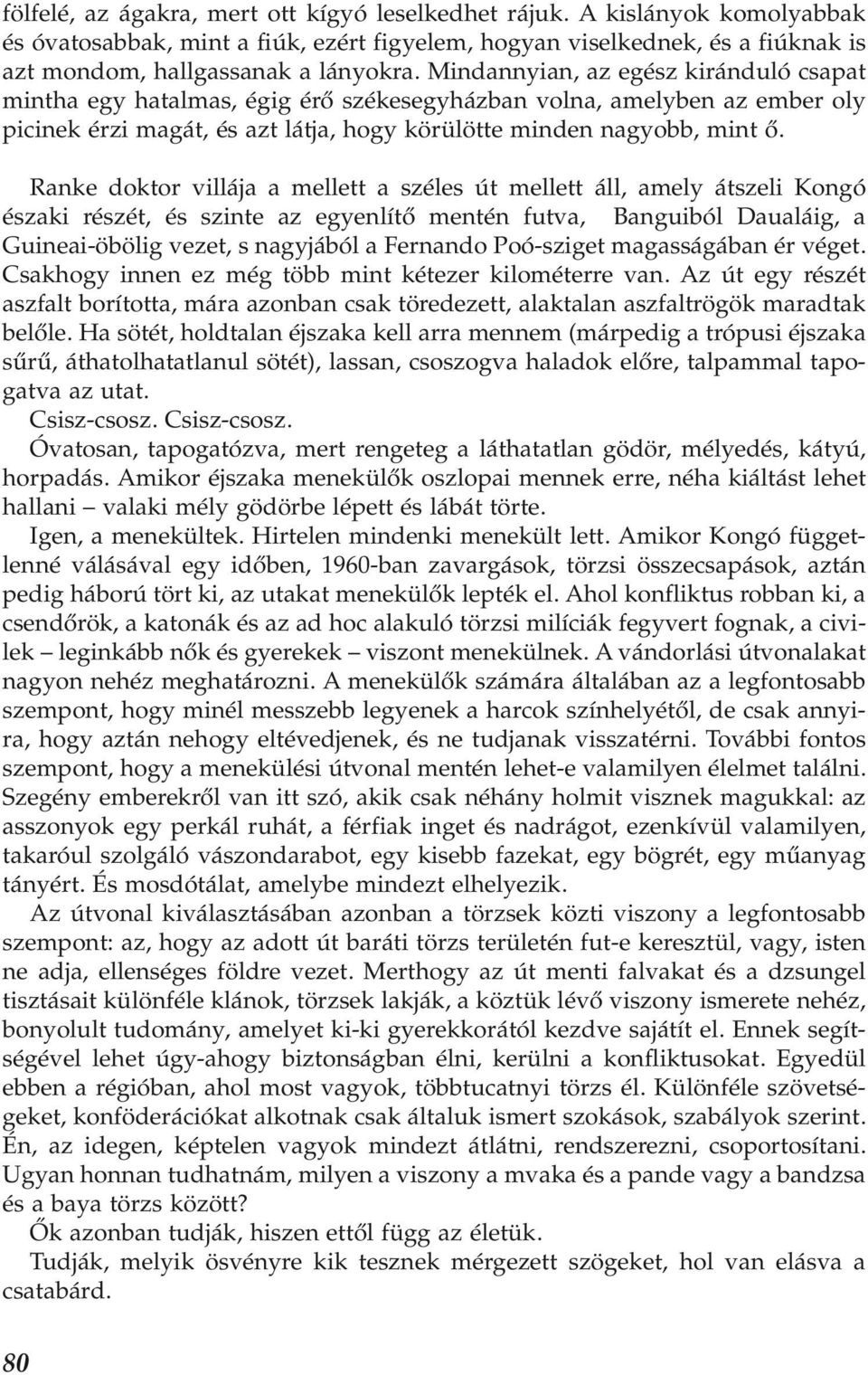 Ranke doktor villája a mellett a széles út mellett áll, amely átszeli Kongó északi részét, és szinte az egyenlítő mentén futva, Banguiból Daualáig, a Guineai-öbölig vezet, s nagyjából a Fernando