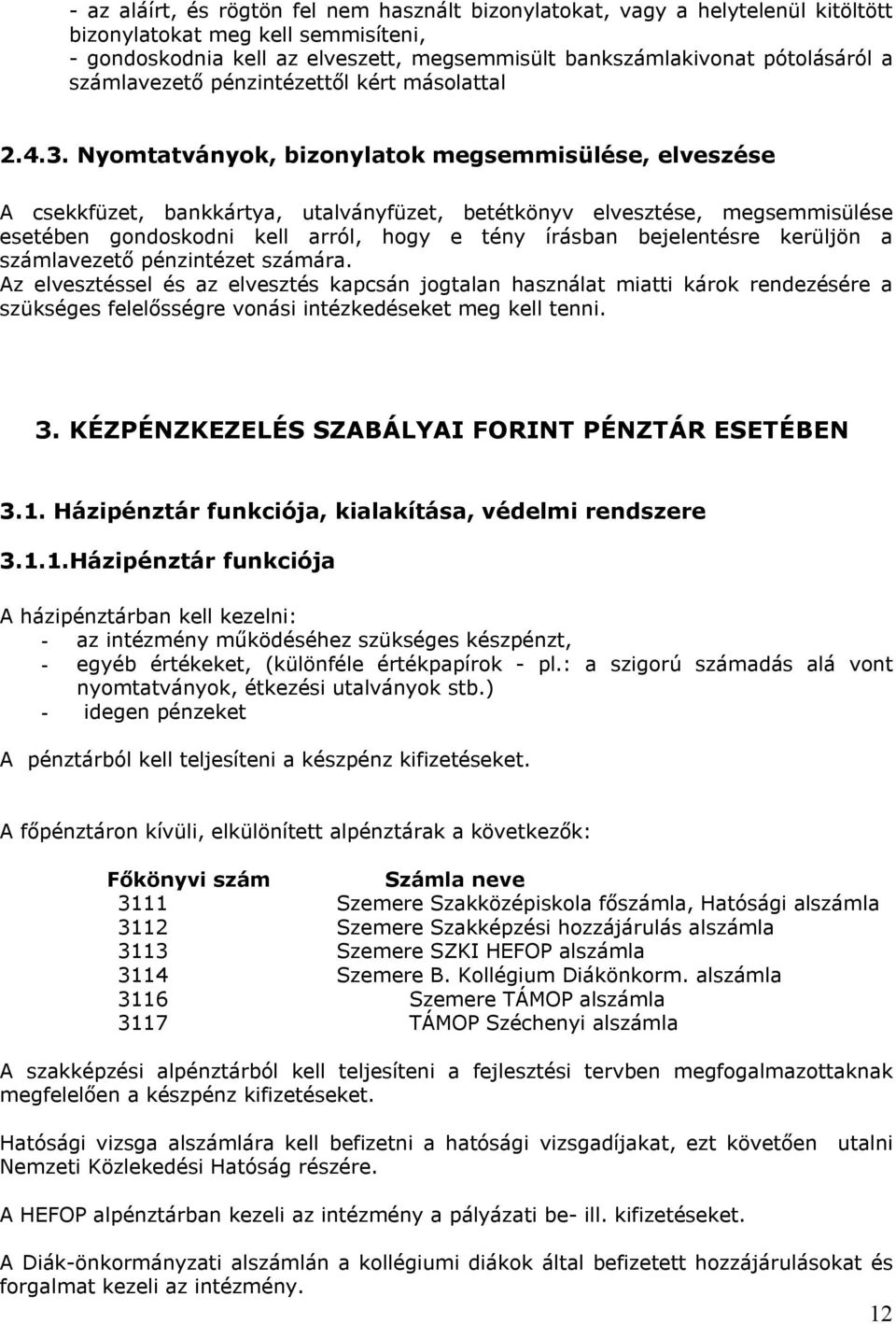 Nyomtatványok, bizonylatok megsemmisülése, elveszése A csekkfüzet, bankkártya, utalványfüzet, betétkönyv elvesztése, megsemmisülése esetében gondoskodni kell arról, hogy e tény írásban bejelentésre