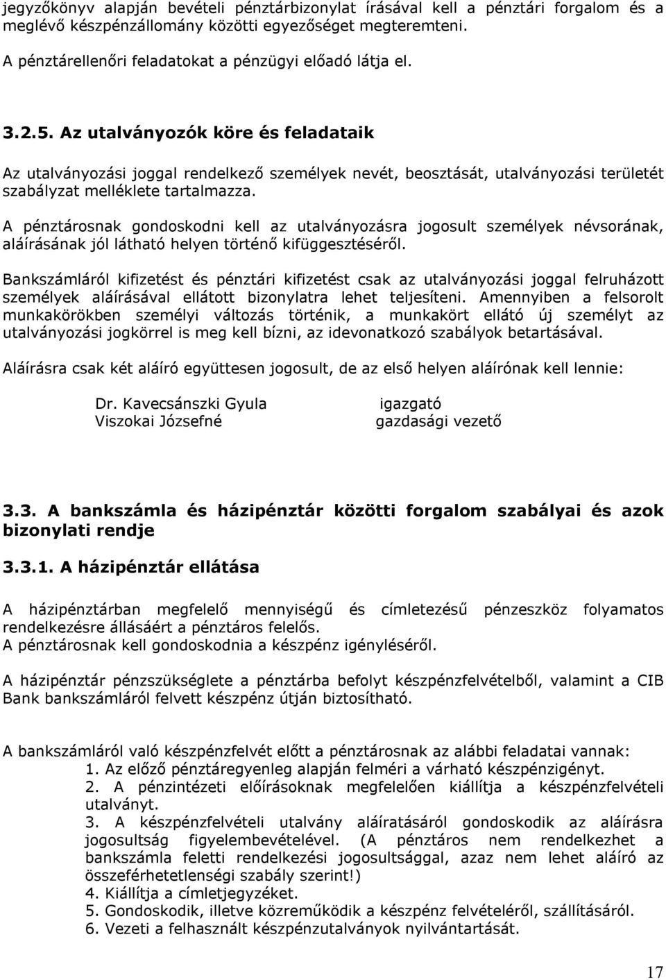 Az utalványozók köre és feladataik Az utalványozási joggal rendelkező személyek nevét, beosztását, utalványozási területét szabályzat melléklete tartalmazza.