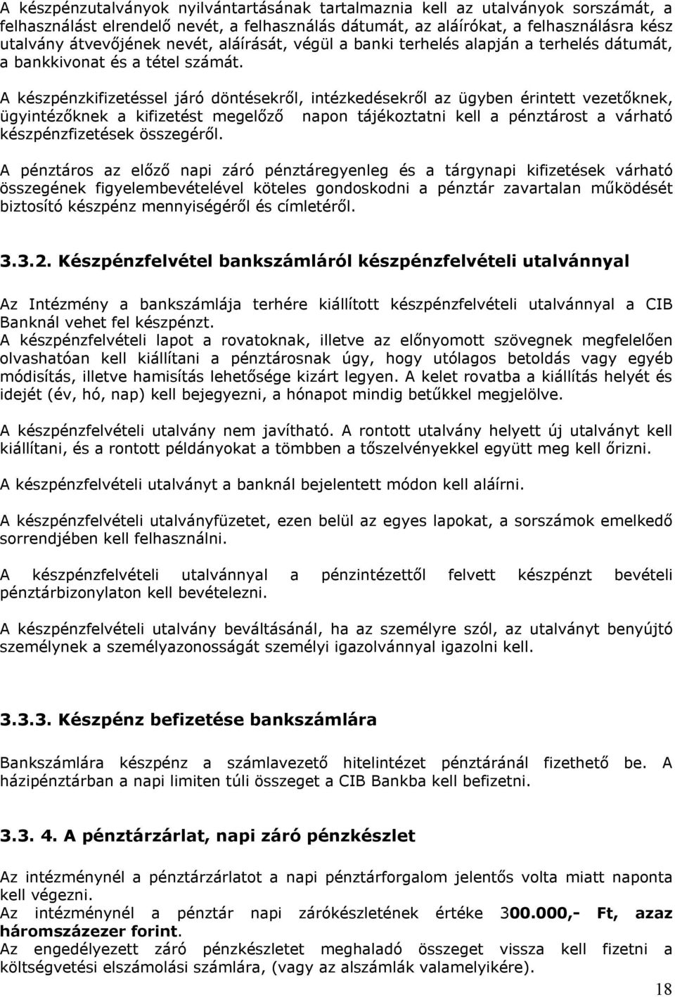 A készpénzkifizetéssel járó döntésekről, intézkedésekről az ügyben érintett vezetőknek, ügyintézőknek a kifizetést megelőző napon tájékoztatni kell a pénztárost a várható készpénzfizetések összegéről.