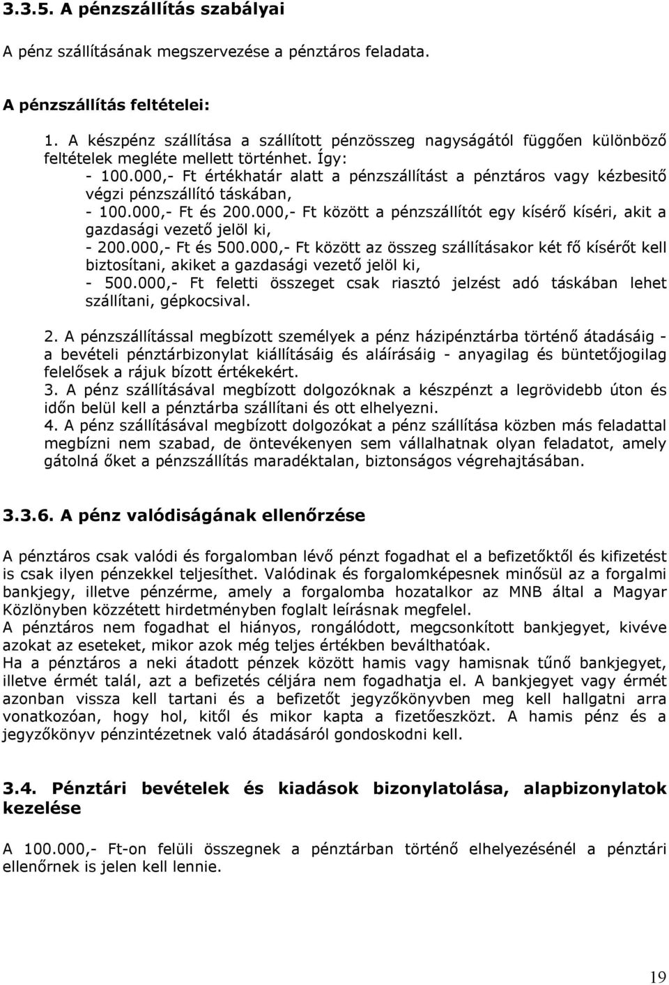 000,- Ft értékhatár alatt a pénzszállítást a pénztáros vagy kézbesitő végzi pénzszállító táskában, - 100.000,- Ft és 200.