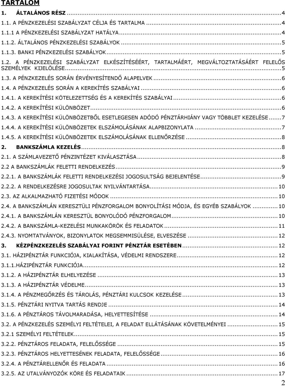 4. A PÉNZKEZELÉS SORÁN A KEREKÍTÉS SZABÁLYAI...6 1.4.1. A KEREKÍTÉSI KÖTELEZETTSÉG ÉS A KEREKÍTÉS SZABÁLYAI...6 1.4.2. A KEREKÍTÉSI KÜLÖNBÖZET...6 1.4.3.