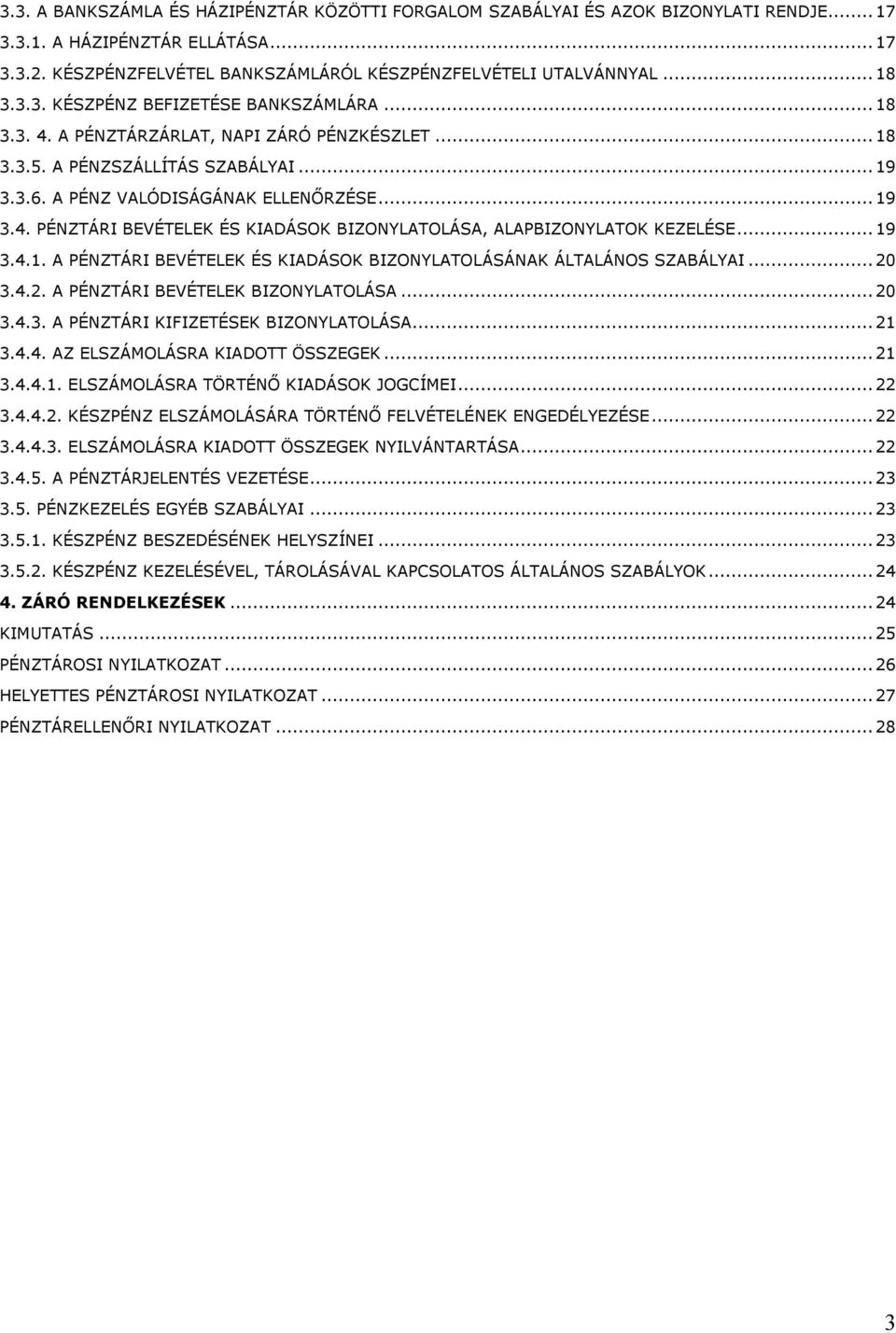 .. 19 3.4.1. A PÉNZTÁRI BEVÉTELEK ÉS KIADÁSOK BIZONYLATOLÁSÁNAK ÁLTALÁNOS SZABÁLYAI... 20 3.4.2. A PÉNZTÁRI BEVÉTELEK BIZONYLATOLÁSA... 20 3.4.3. A PÉNZTÁRI KIFIZETÉSEK BIZONYLATOLÁSA... 21 3.4.4. AZ ELSZÁMOLÁSRA KIADOTT ÖSSZEGEK.