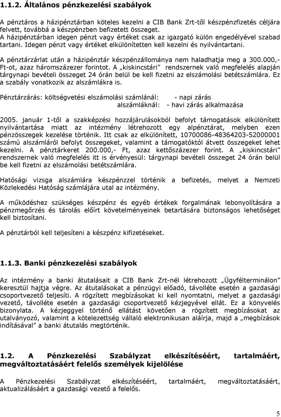 A pénztárzárlat után a házipénztár készpénzállománya nem haladhatja meg a 300.000,- Ft-ot, azaz háromszázezer forintot.