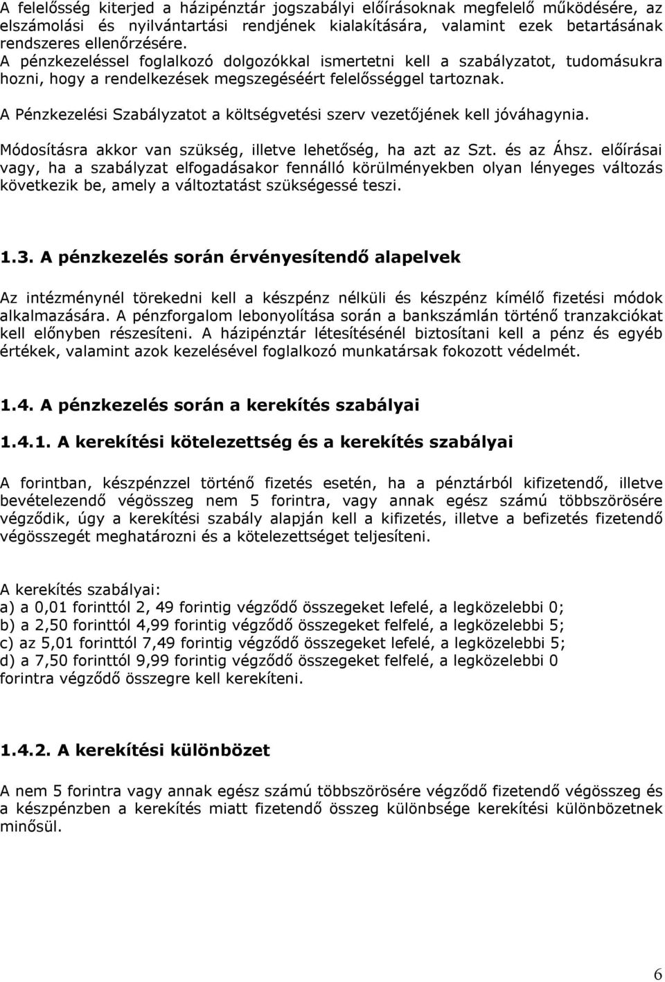 A Pénzkezelési Szabályzatot a költségvetési szerv vezetőjének kell jóváhagynia. Módosításra akkor van szükség, illetve lehetőség, ha azt az Szt. és az Áhsz.