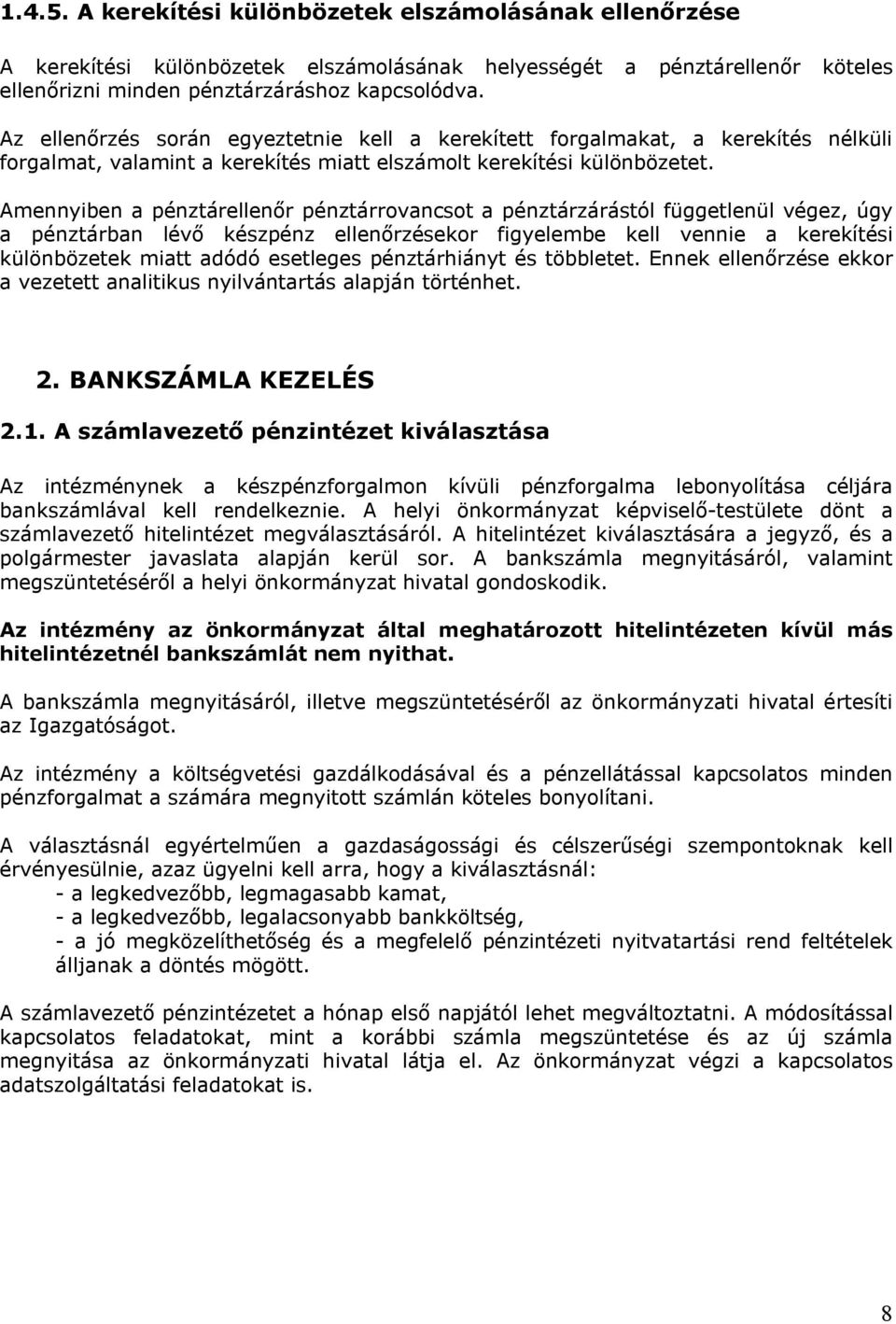 Amennyiben a pénztárellenőr pénztárrovancsot a pénztárzárástól függetlenül végez, úgy a pénztárban lévő készpénz ellenőrzésekor figyelembe kell vennie a kerekítési különbözetek miatt adódó esetleges