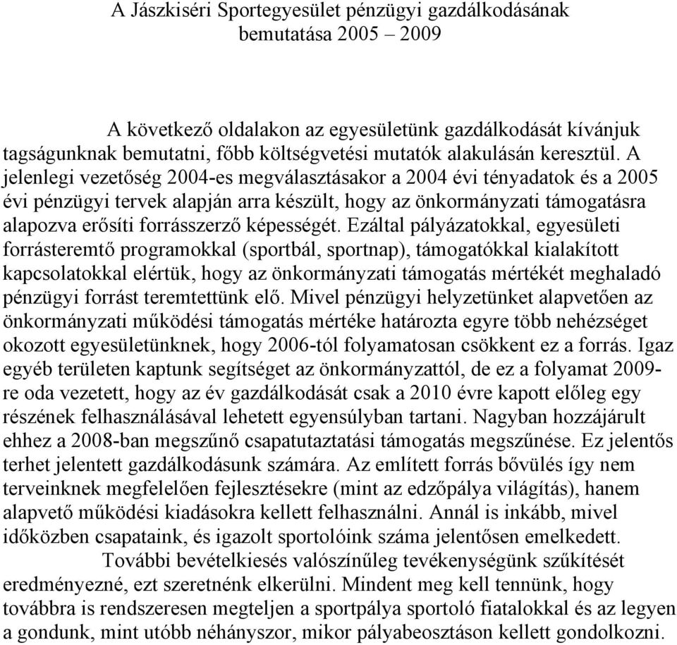 A jelenlegi vezetőség 2004-es megválasztásakor a 2004 évi tényadatok és a 2005 évi pénzügyi tervek alapján arra készült, hogy az önkormányzati támogatásra alapozva erősíti forrásszerző képességét.