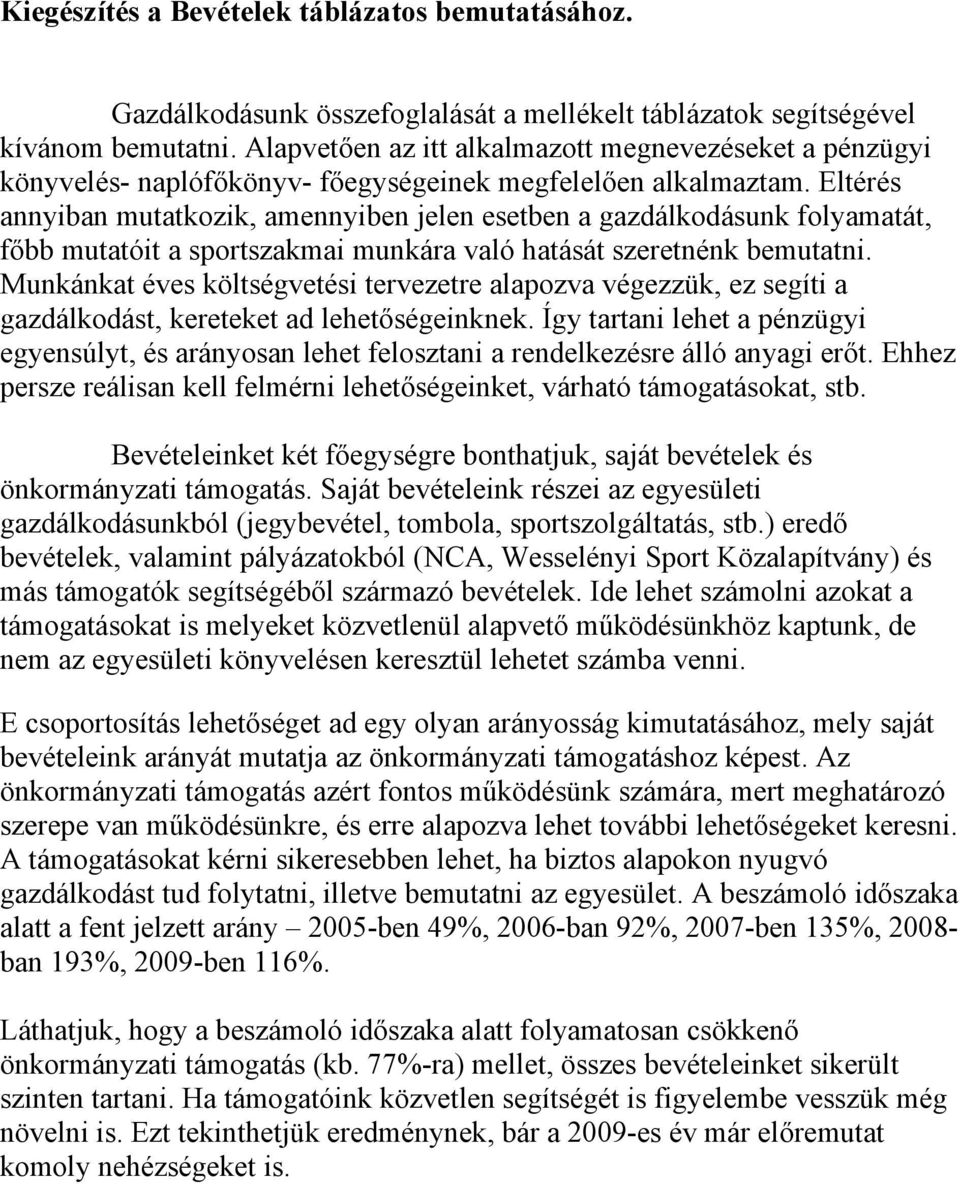 Eltérés annyiban mutatkozik, amennyiben jelen esetben a gazdálkodásunk folyamatát, főbb mutatóit a sportszakmai munkára való hatását szeretnénk bemutatni.