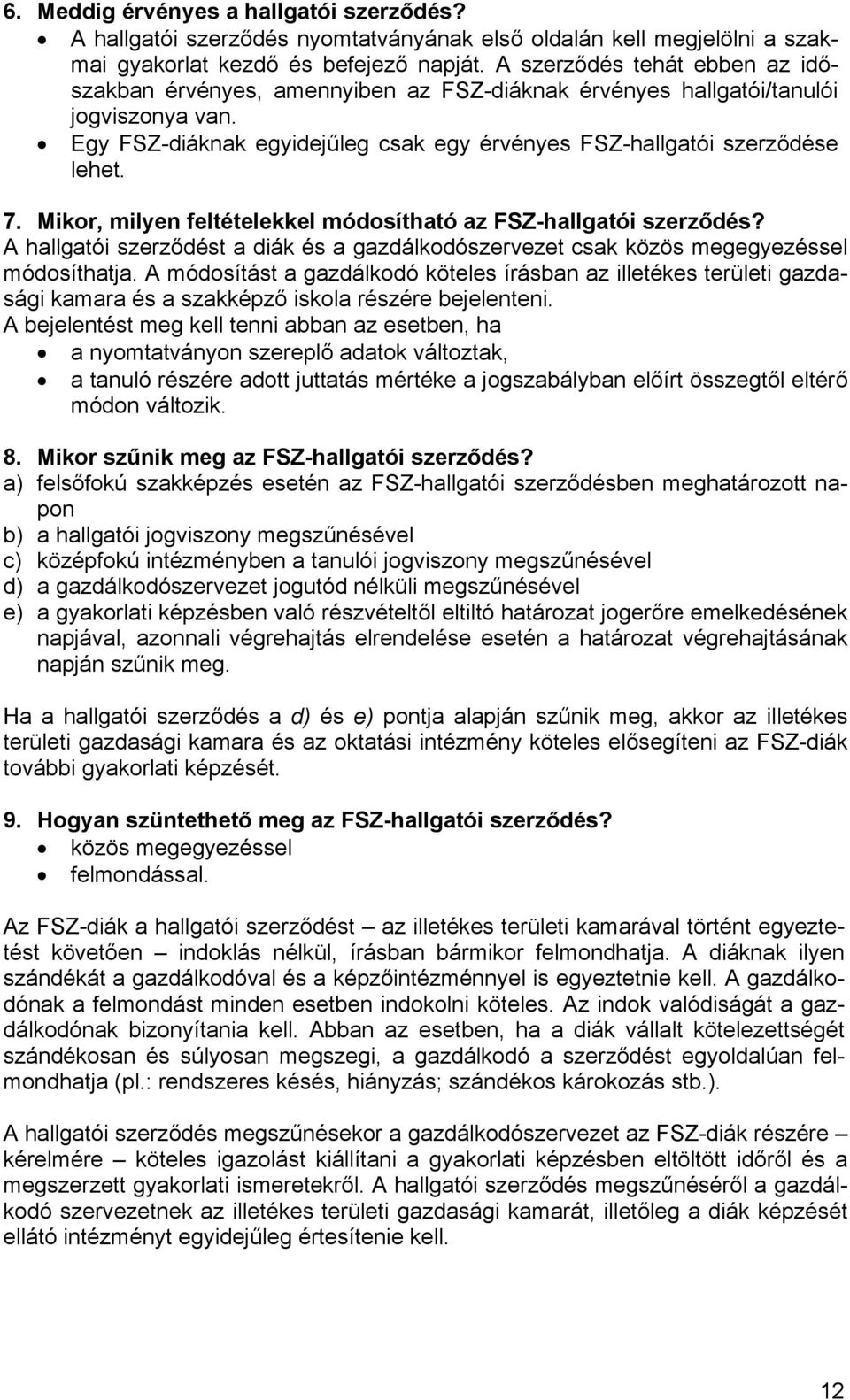 Mikor, milyen feltételekkel módosítható az FSZ-hallgatói szerződés? A hallgatói szerződést a diák és a gazdálkodószervezet csak közös megegyezéssel módosíthatja.