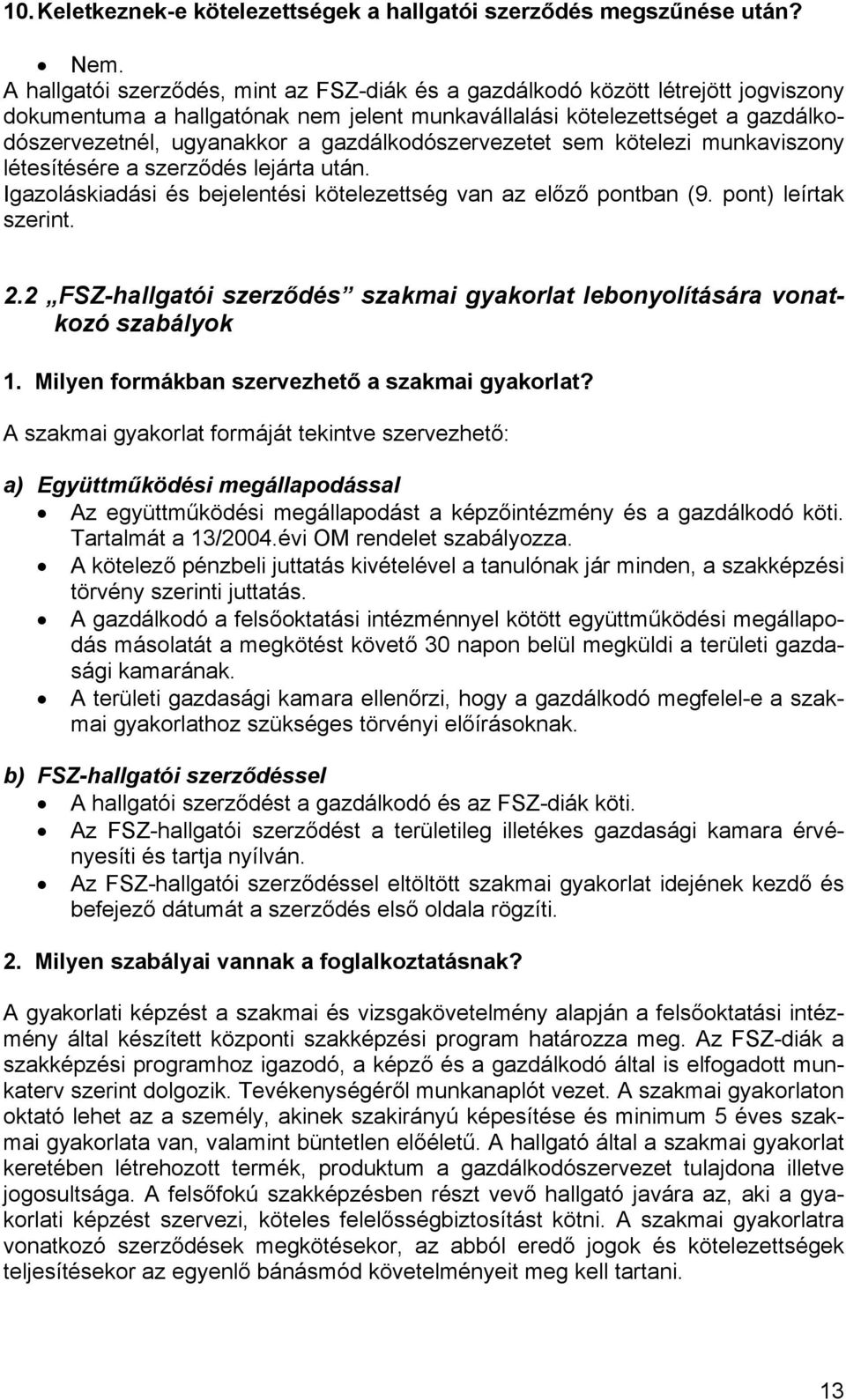 gazdálkodószervezetet sem kötelezi munkaviszony létesítésére a szerződés lejárta után. Igazoláskiadási és bejelentési kötelezettség van az előző pontban (9. pont) leírtak szerint. 2.