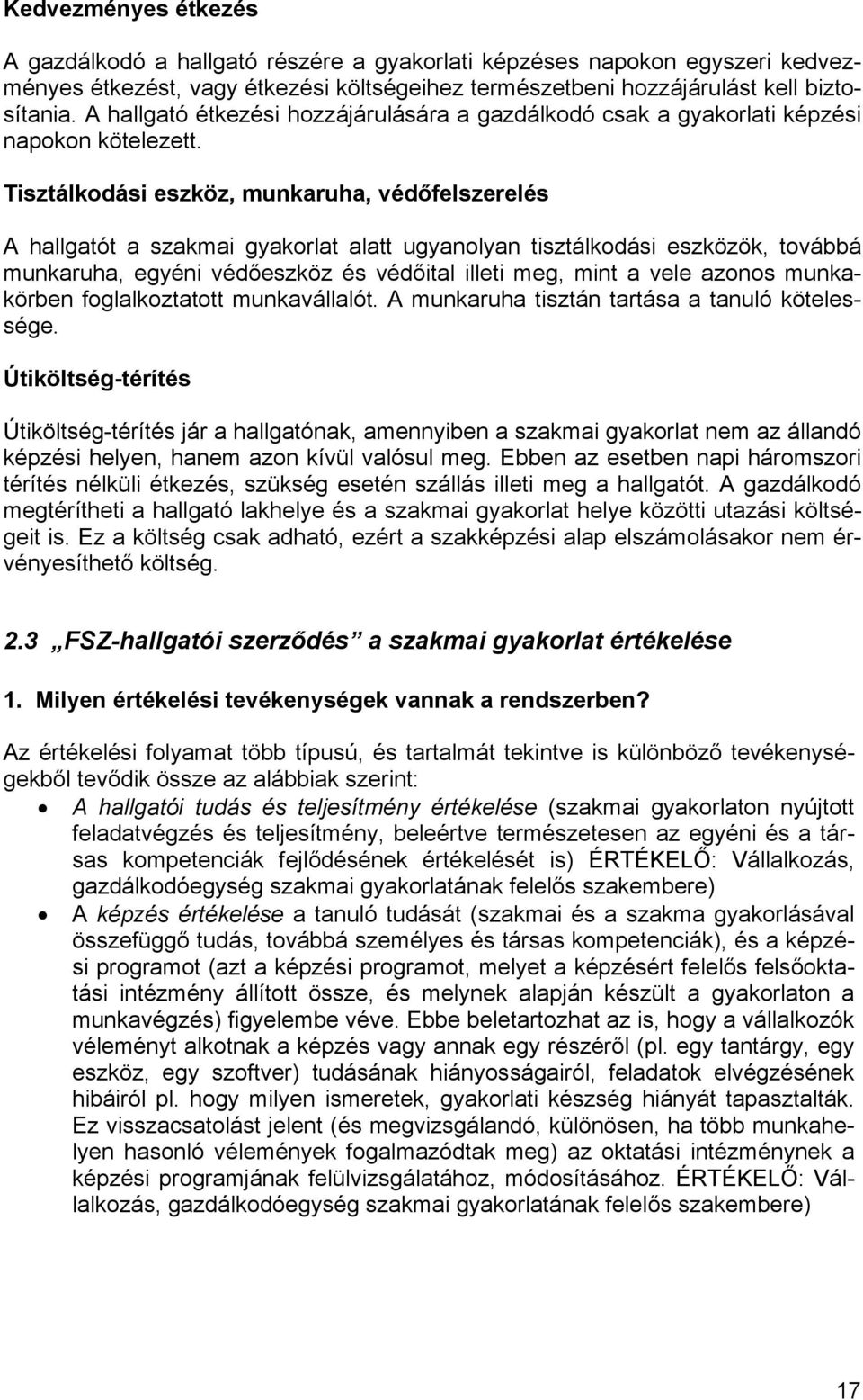 Tisztálkodási eszköz, munkaruha, védőfelszerelés A hallgatót a szakmai gyakorlat alatt ugyanolyan tisztálkodási eszközök, továbbá munkaruha, egyéni védőeszköz és védőital illeti meg, mint a vele