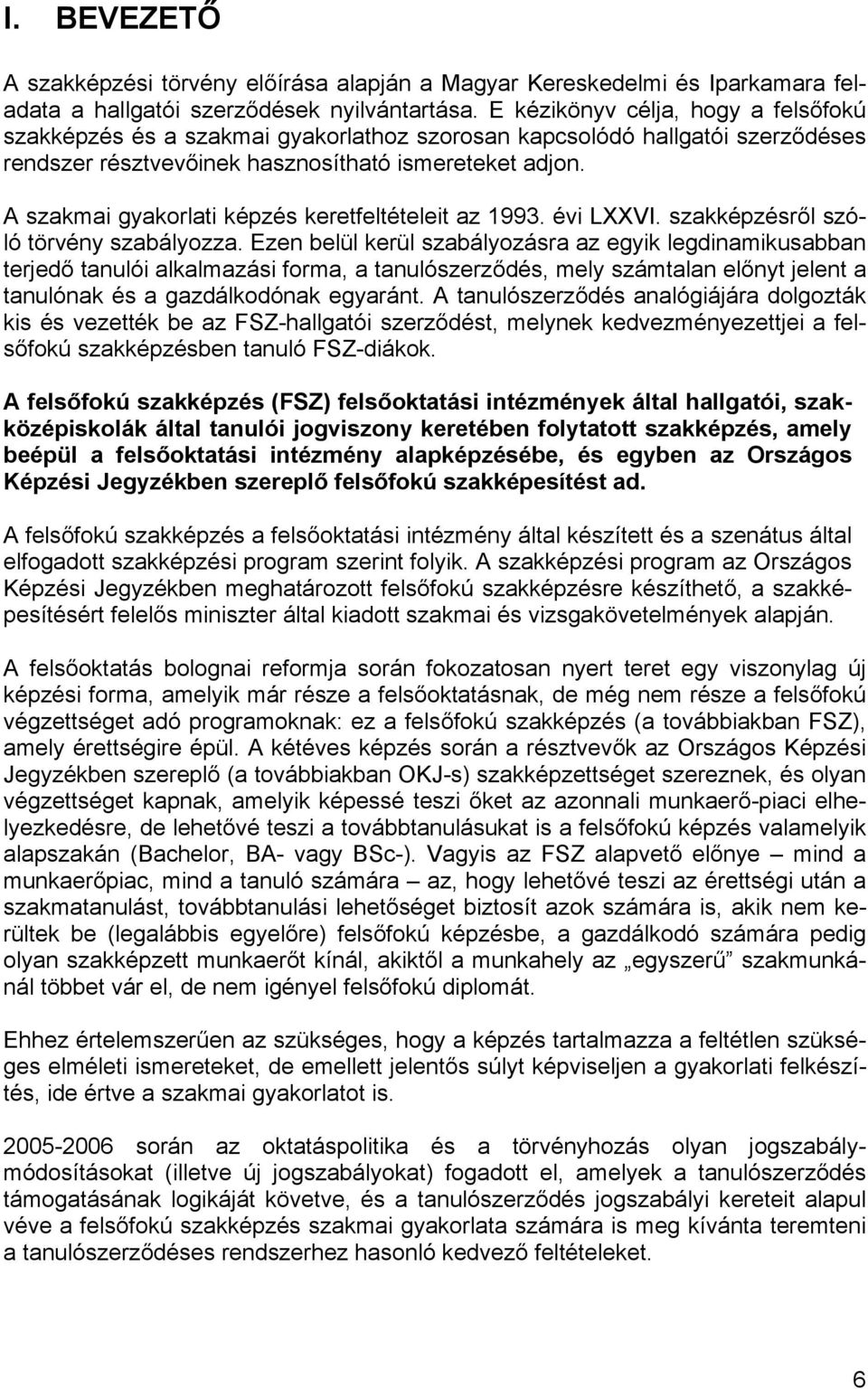 A szakmai gyakorlati képzés keretfeltételeit az 1993. évi LXXVI. szakképzésről szóló törvény szabályozza.