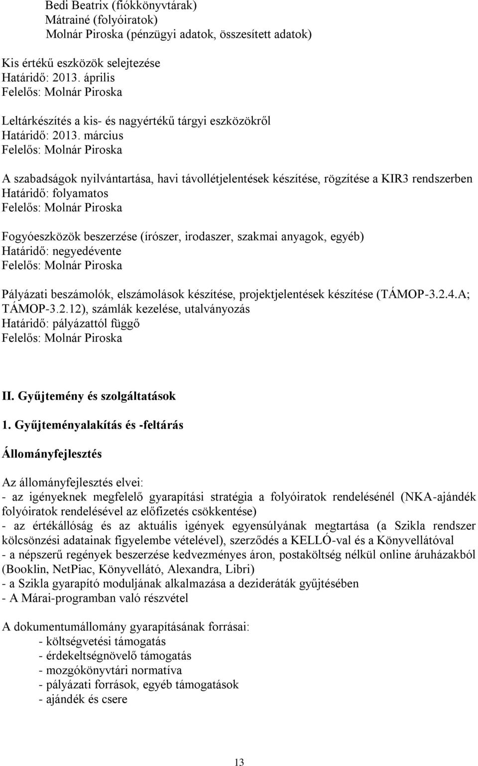 március A szabadságok nyilvántartása, havi távollétjelentések készítése, rögzítése a KIR3 rendszerben Fogyóeszközök beszerzése (írószer, irodaszer, szakmai anyagok, egyéb) Határidő: negyedévente