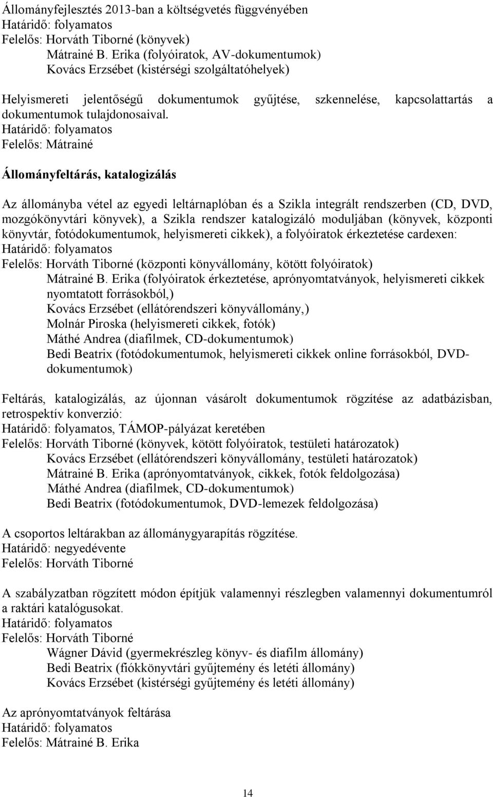 Felelős: Mátrainé Állományfeltárás, katalogizálás Az állományba vétel az egyedi leltárnaplóban és a Szikla integrált rendszerben (CD, DVD, mozgókönyvtári könyvek), a Szikla rendszer katalogizáló