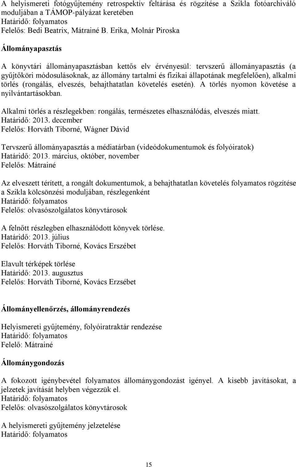 megfelelően), alkalmi törlés (rongálás, elveszés, behajthatatlan követelés esetén). A törlés nyomon követése a nyilvántartásokban.