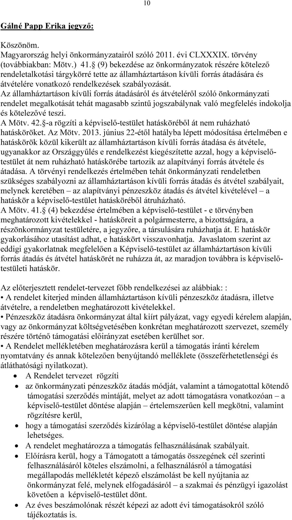 Az államháztartáson kívüli forrás átadásáról és átvételéről szóló önkormányzati rendelet megalkotását tehát magasabb szintű jogszabálynak való megfelelés indokolja és kötelezővé teszi. A Mötv. 42.