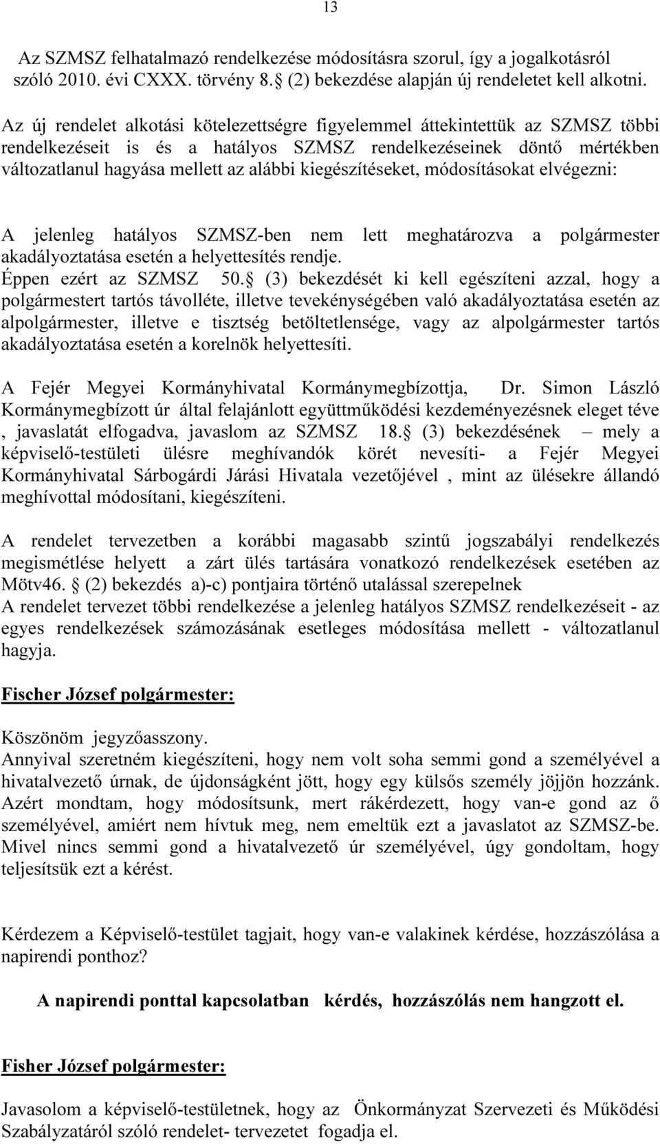 kiegészítéseket, módosításokat elvégezni: A jelenleg hatályos SZMSZ-ben nem lett meghatározva a polgármester akadályoztatása esetén a helyettesítés rendje. Éppen ezért az SZMSZ 50.