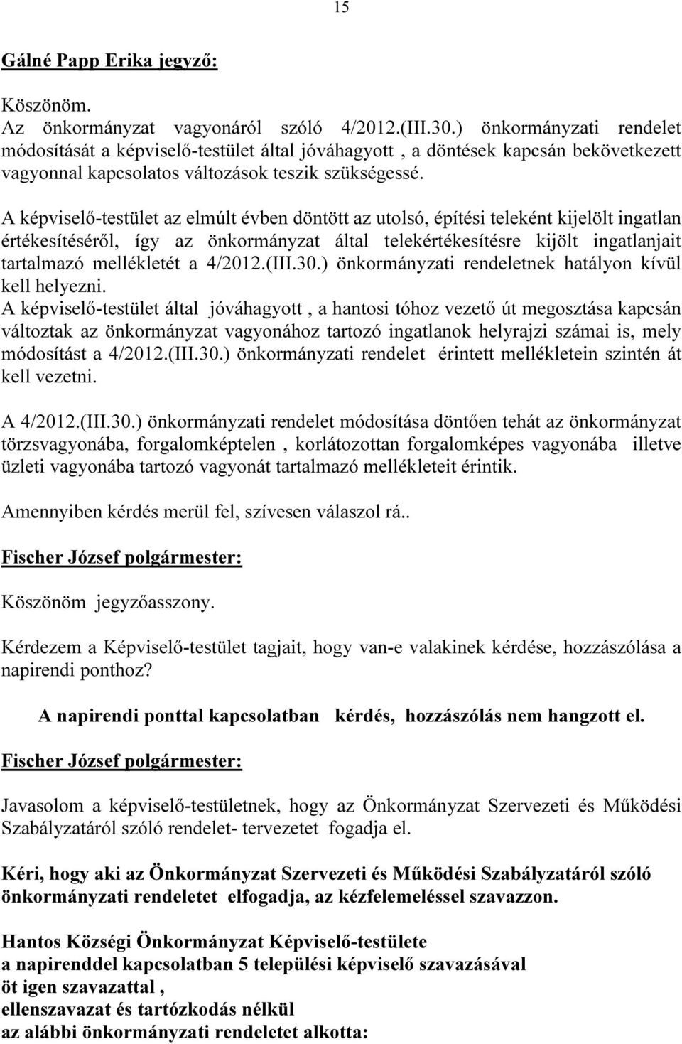 A képviselő-testület az elmúlt évben döntött az utolsó, építési teleként kijelölt ingatlan értékesítéséről, így az önkormányzat által telekértékesítésre kijölt ingatlanjait tartalmazó mellékletét a