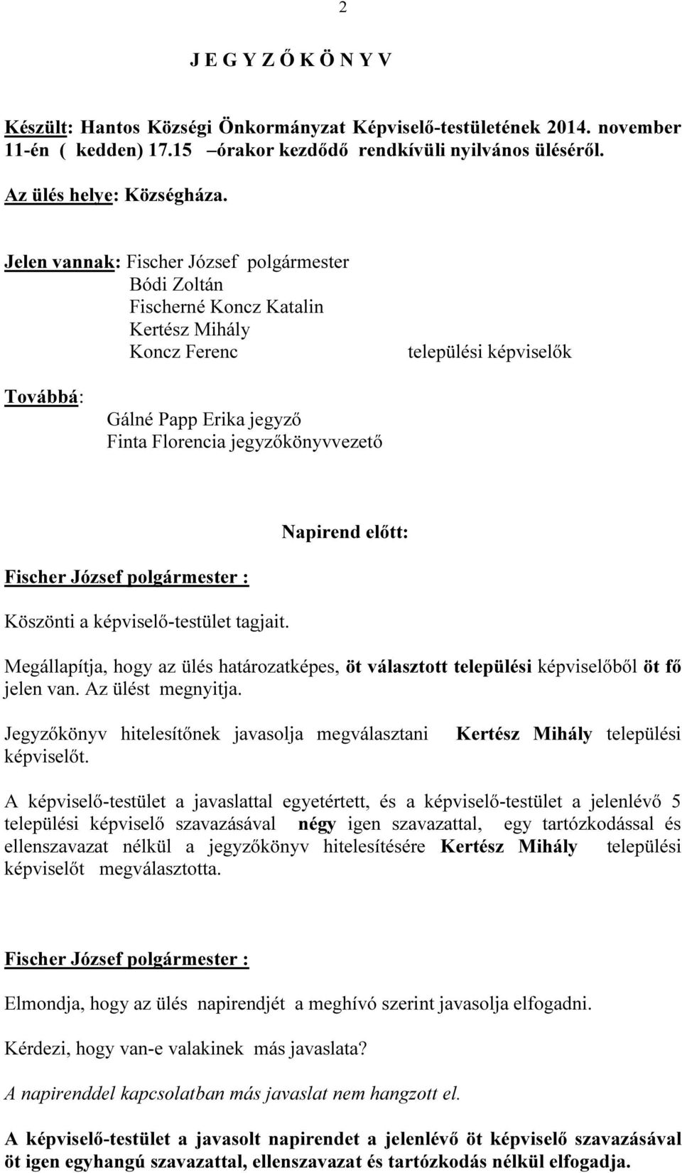 Napirend előtt: Fischer József polgármester : Köszönti a képviselő-testület tagjait. Megállapítja, hogy az ülés határozatképes, öt választott települési képviselőből öt fő jelen van.