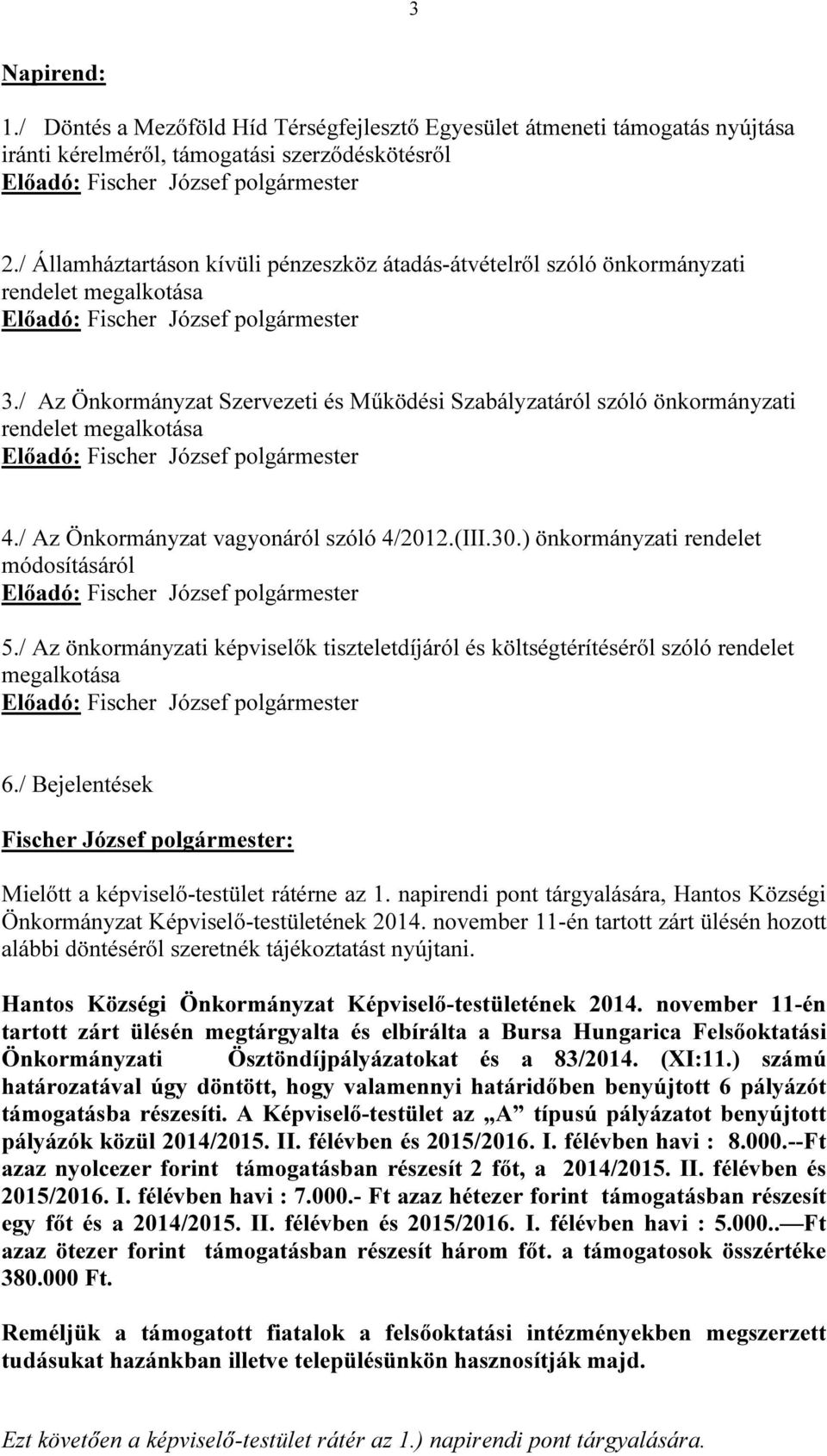 / Az Önkormányzat Szervezeti és Működési Szabályzatáról szóló önkormányzati rendelet megalkotása Előadó: Fischer József polgármester 4./ Az Önkormányzat vagyonáról szóló 4/2012.(III.30.