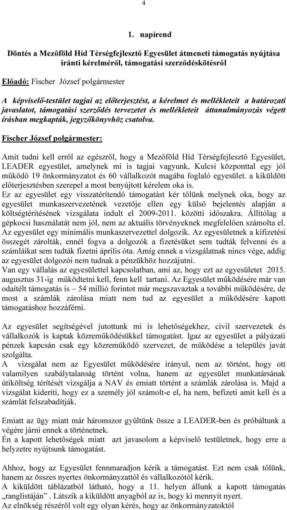 Amit tudni kell erről az egészről, hogy a Mezőföld Híd Térségfejlesztő Egyesület, LEADER egyesület, amelynek mi is tagjai vagyunk, Kulcsi központtal egy jól működő 19 önkormányzatot és 60 vállalkozót