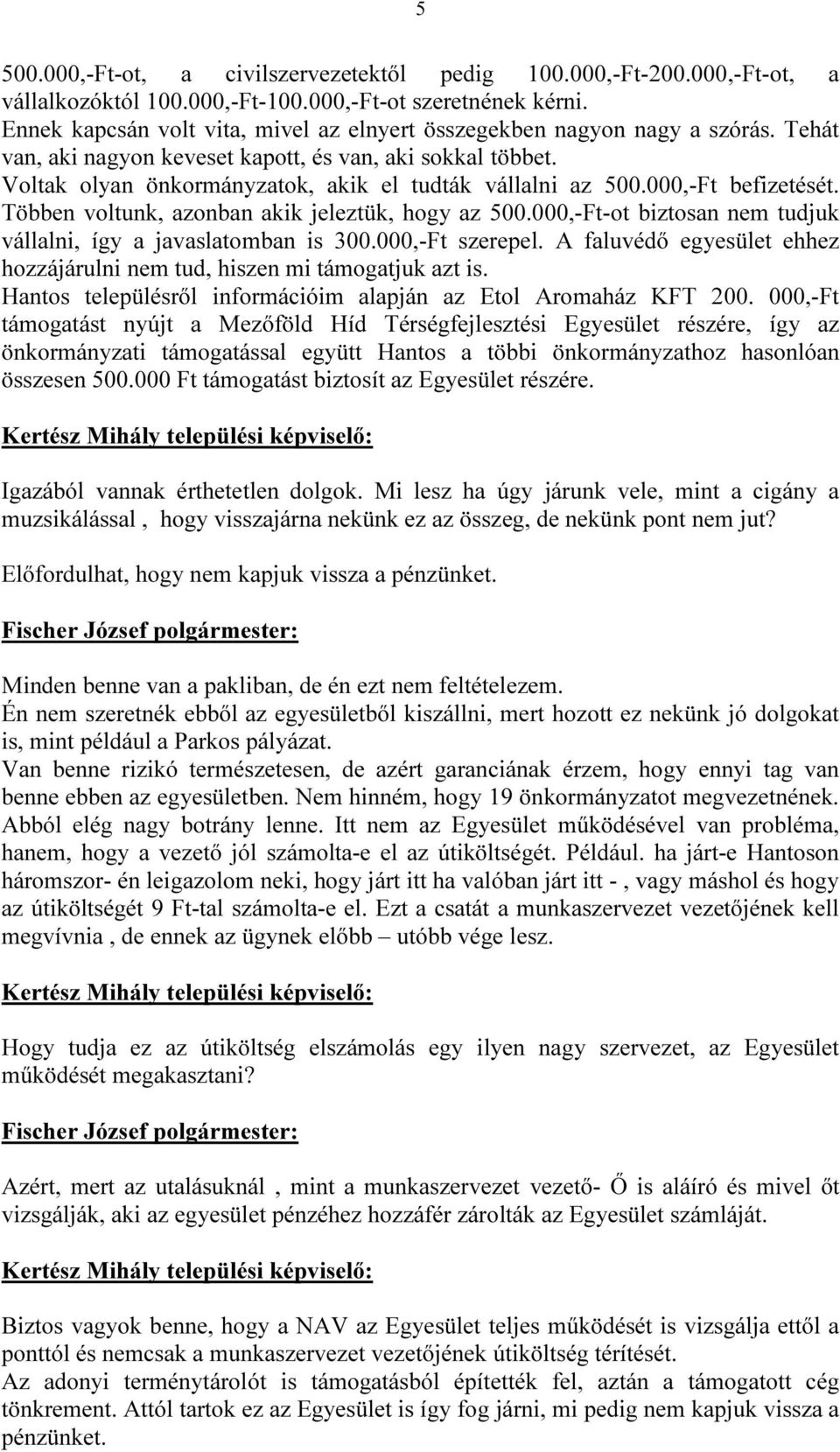 Voltak olyan önkormányzatok, akik el tudták vállalni az 500.000,-Ft befizetését. Többen voltunk, azonban akik jeleztük, hogy az 500.000,-Ft-ot biztosan nem tudjuk vállalni, így a javaslatomban is 300.