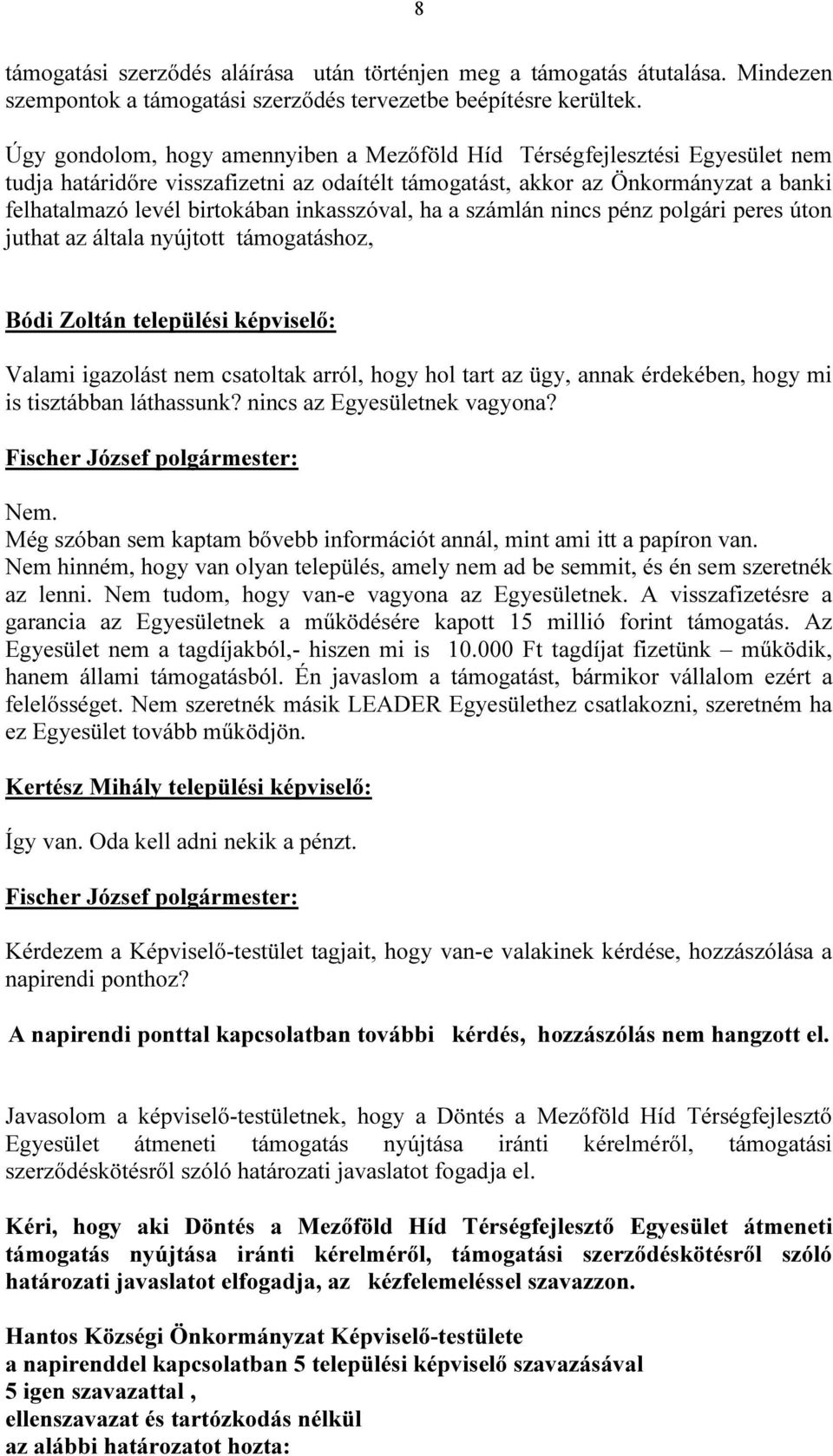 inkasszóval, ha a számlán nincs pénz polgári peres úton juthat az általa nyújtott támogatáshoz, Bódi Zoltán települési képviselő: Valami igazolást nem csatoltak arról, hogy hol tart az ügy, annak