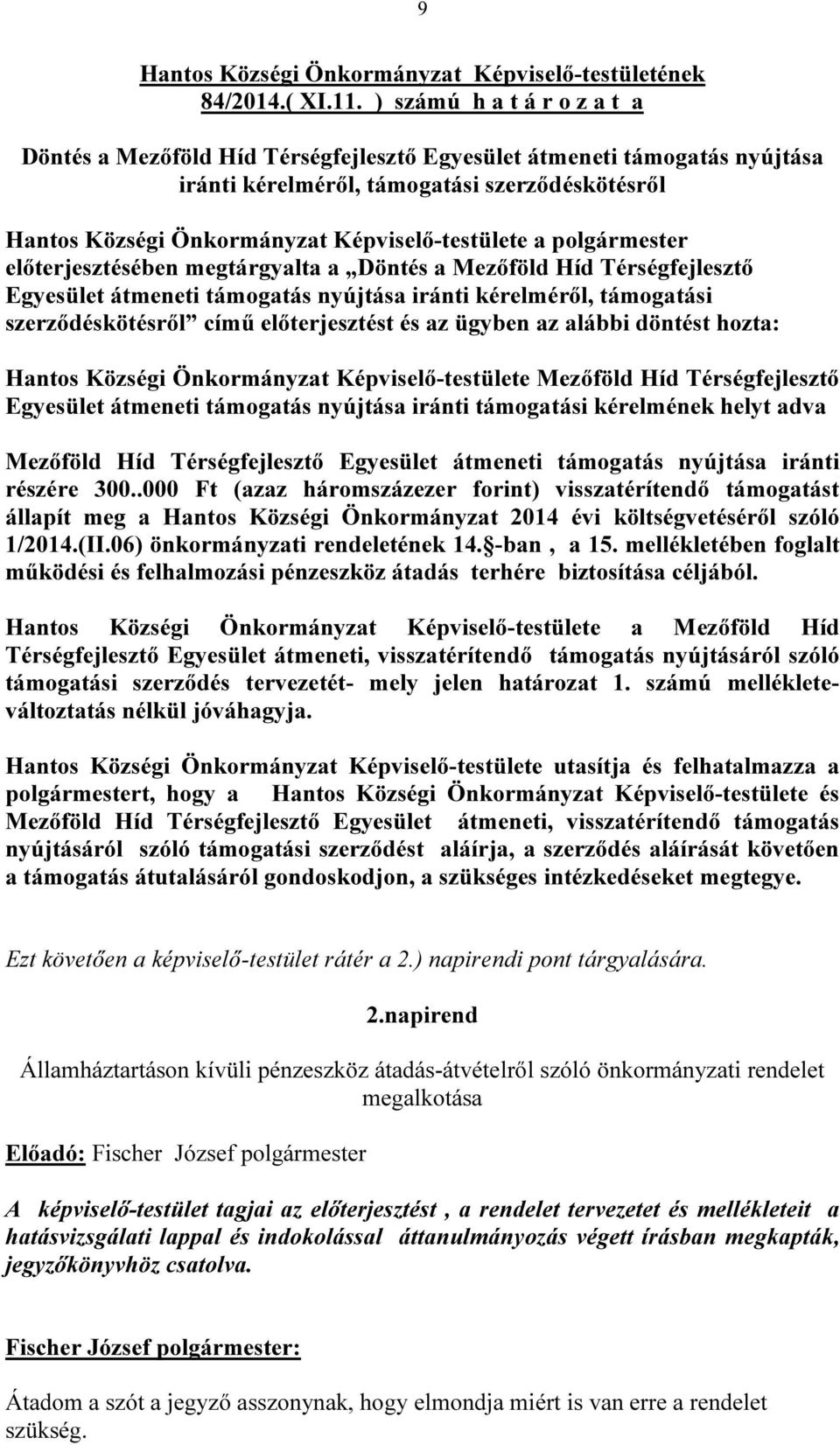 a polgármester előterjesztésében megtárgyalta a Döntés a Mezőföld Híd Térségfejlesztő Egyesület átmeneti támogatás nyújtása iránti kérelméről, támogatási szerződéskötésről című előterjesztést és az