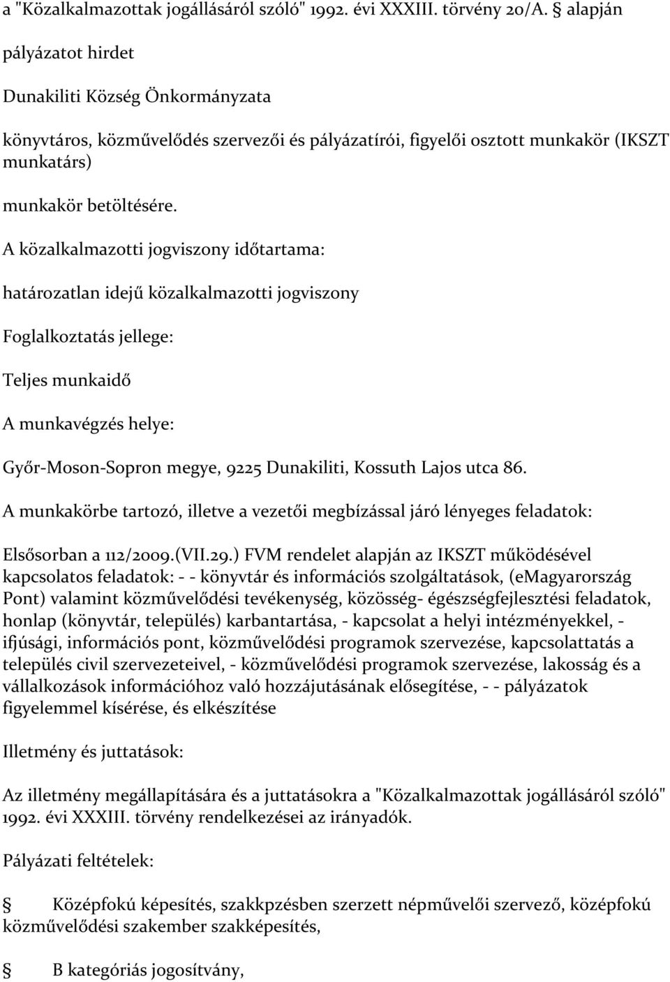 A közalkalmazotti jogviszony időtartama: határozatlan idejű közalkalmazotti jogviszony Foglalkoztatás jellege: Teljes munkaidő A munkavégzés helye: Győr-Moson-Sopron megye, 9225 Dunakiliti, Kossuth