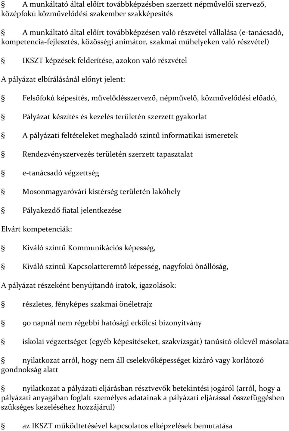 művelődésszervező, népművelő, közművelődési előadó, Pályázat készítés és kezelés területén szerzett gyakorlat A pályázati feltételeket meghaladó szintű informatikai ismeretek Rendezvényszervezés