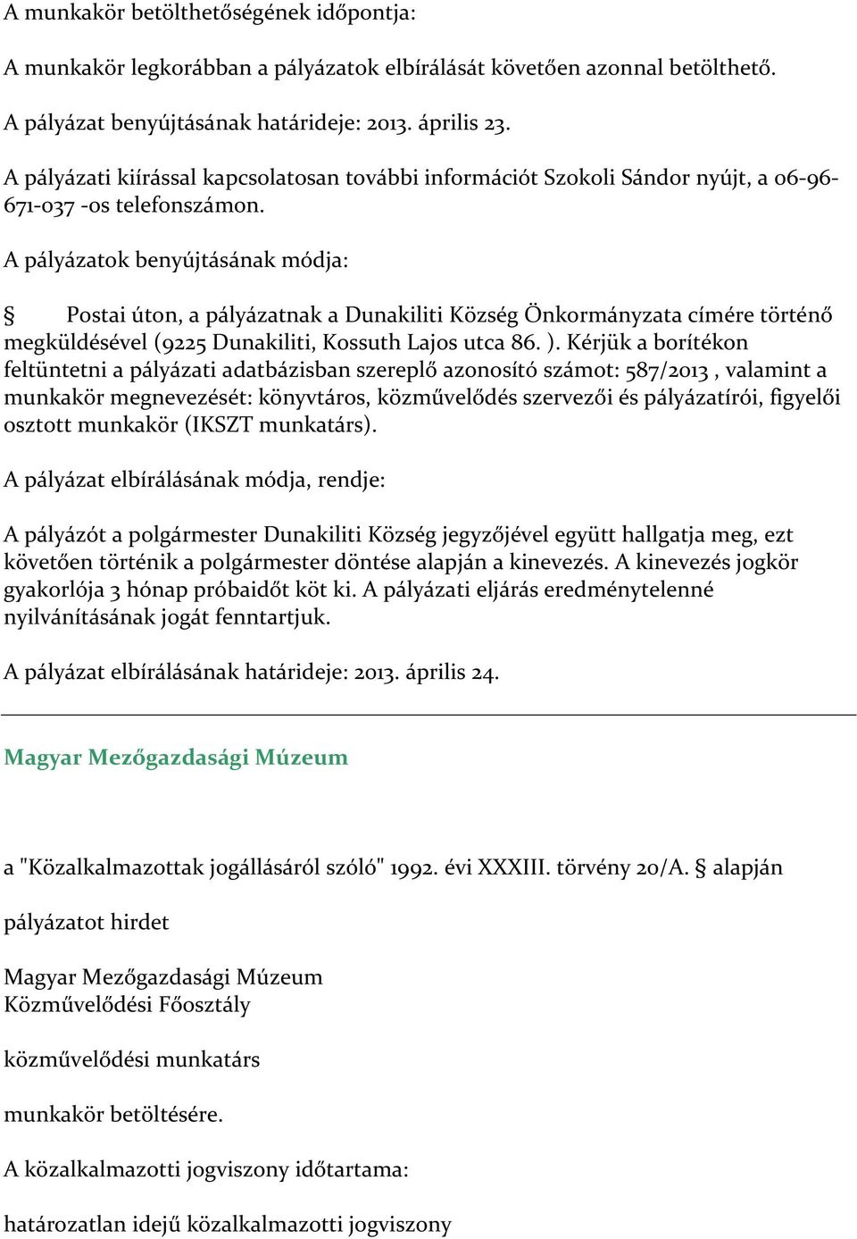 A pályázatok benyújtásának módja: Postai úton, a pályázatnak a Dunakiliti Község Önkormányzata címére történő megküldésével (9225 Dunakiliti, Kossuth Lajos utca 86. ).