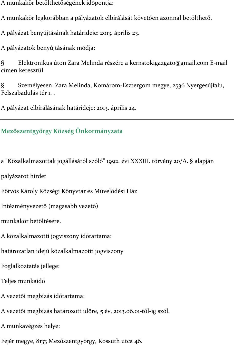 com E-mail címen keresztül Személyesen: Zara Melinda, Komárom-Esztergom megye, 2536 Nyergesújfalu, Felszabadulás tér 1.. A pályázat elbírálásának határideje: 2013. április 24.