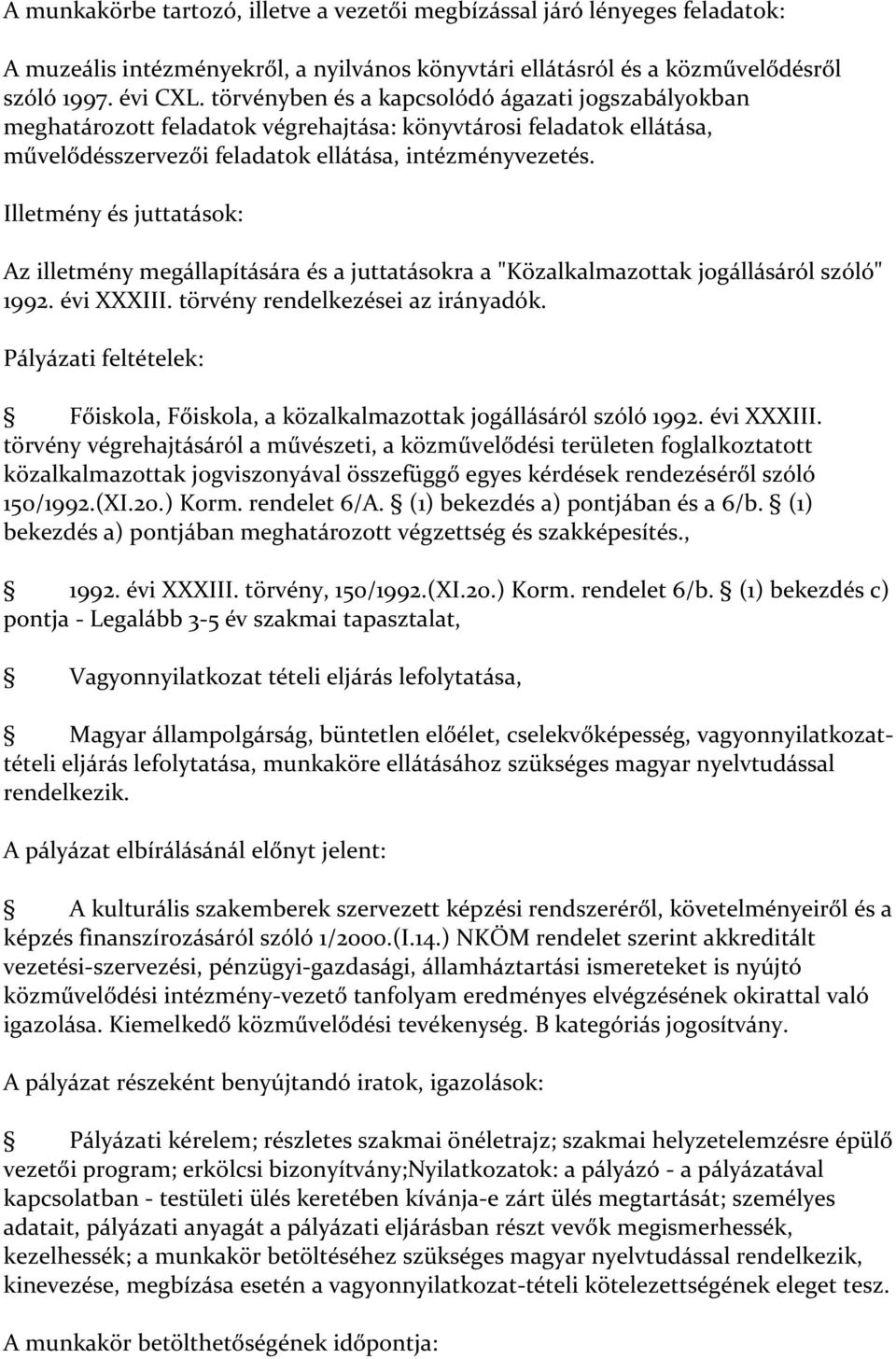 Illetmény és juttatások: Az illetmény megállapítására és a juttatásokra a "Közalkalmazottak jogállásáról szóló" 1992. évi XXXIII. törvény rendelkezései az irányadók.