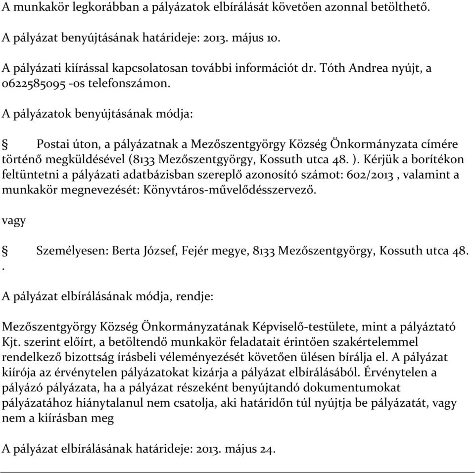 A pályázatok benyújtásának módja: Postai úton, a pályázatnak a Mezőszentgyörgy Község Önkormányzata címére történő megküldésével (8133 Mezőszentgyörgy, Kossuth utca 48. ).