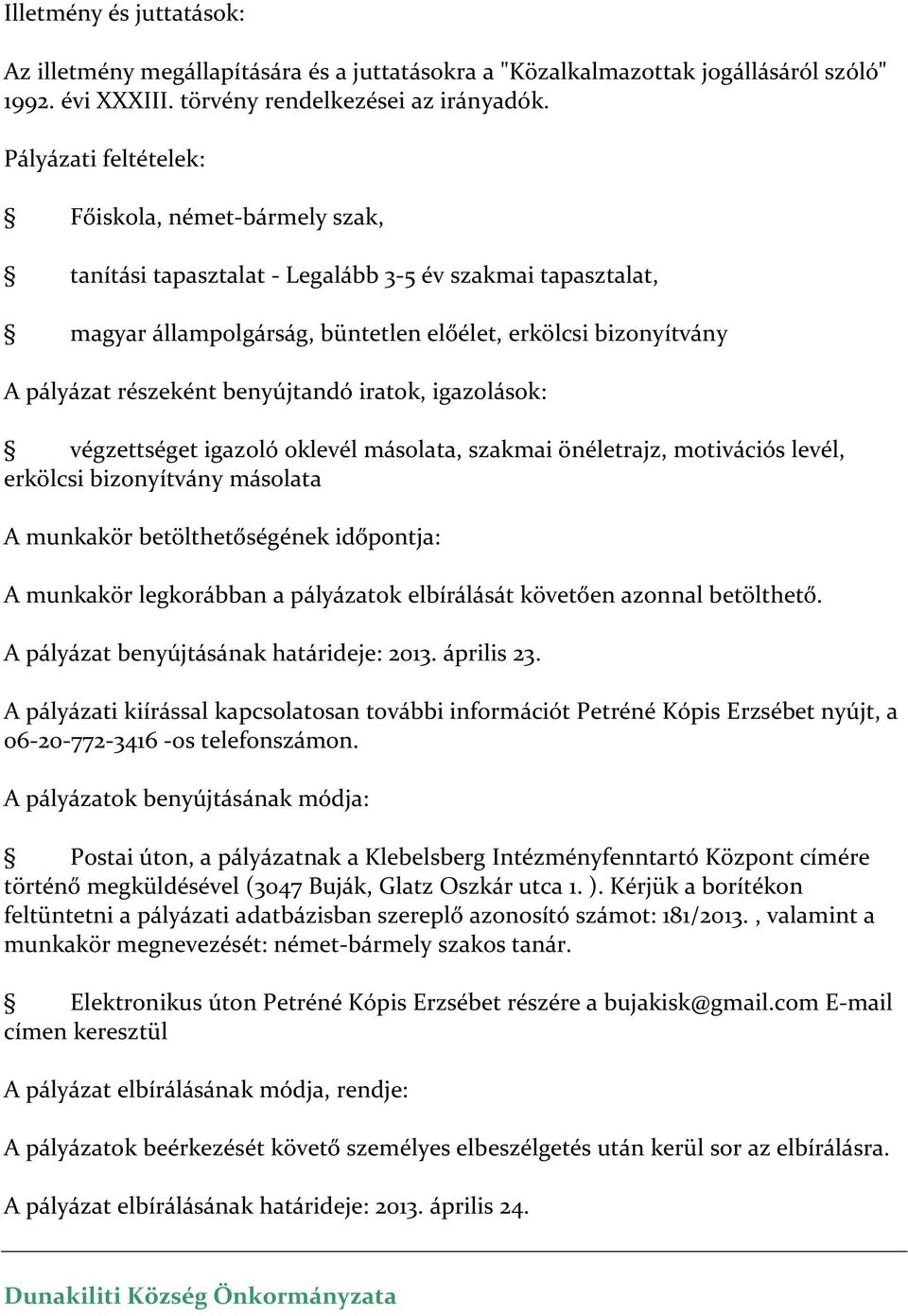 benyújtandó iratok, igazolások: végzettséget igazoló oklevél másolata, szakmai önéletrajz, motivációs levél, erkölcsi bizonyítvány másolata A munkakör betölthetőségének időpontja: A munkakör