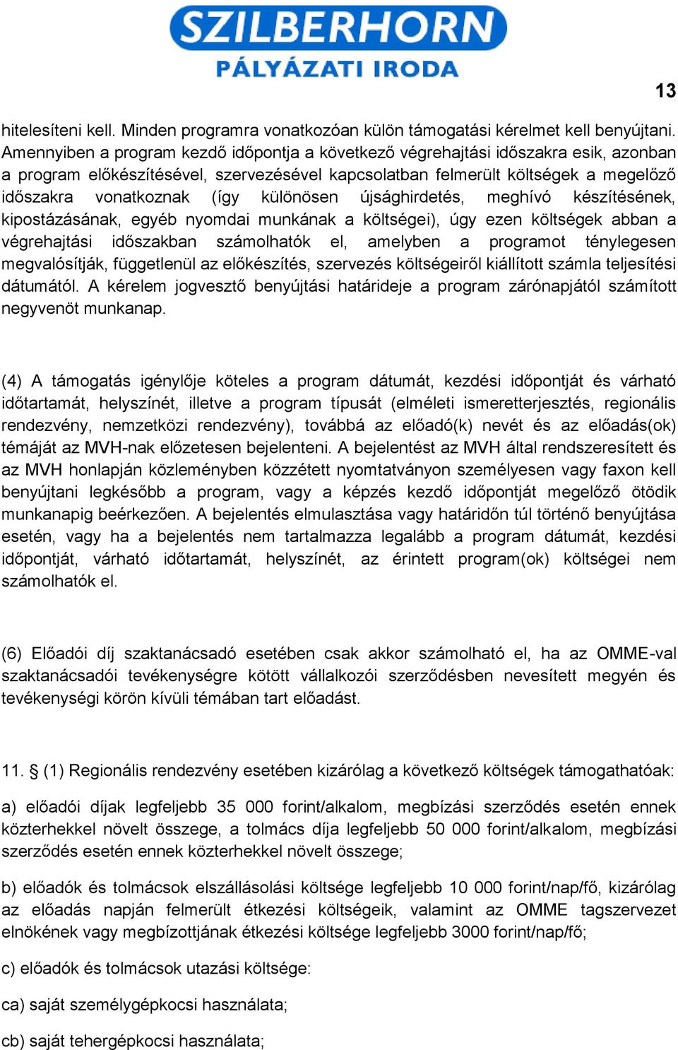 különösen újsághirdetés, meghívó készítésének, kipostázásának, egyéb nyomdai munkának a költségei), úgy ezen költségek abban a végrehajtási időszakban számolhatók el, amelyben a programot ténylegesen