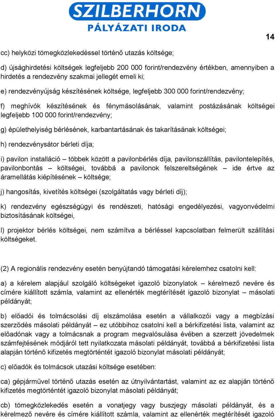 épülethelyiség bérlésének, karbantartásának és takarításának költségei; h) rendezvénysátor bérleti díja; i) pavilon installáció többek között a pavilonbérlés díja, pavilonszállítás, pavilontelepítés,