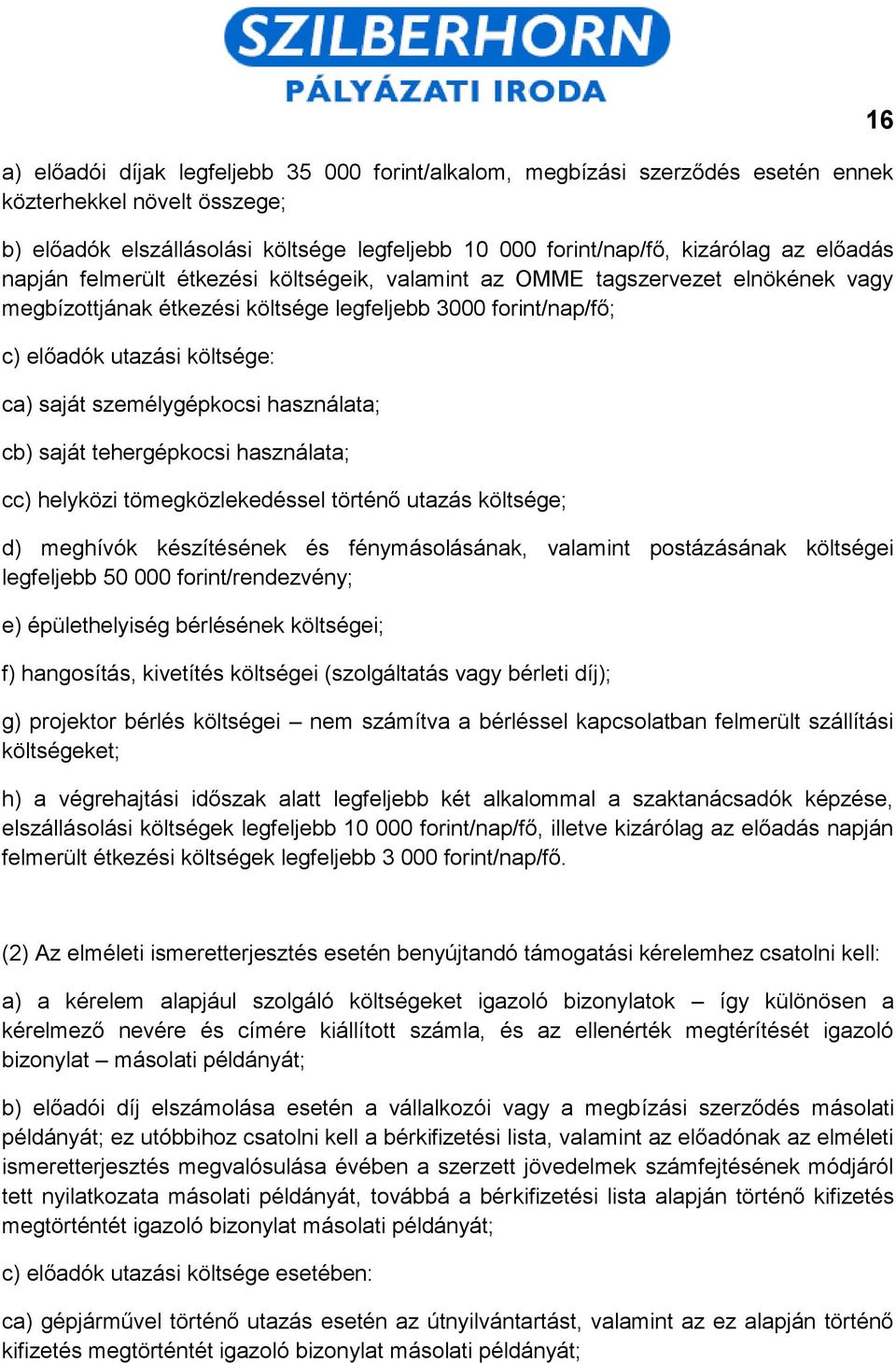 személygépkocsi használata; cb) saját tehergépkocsi használata; cc) helyközi tömegközlekedéssel történő utazás költsége; d) meghívók készítésének és fénymásolásának, valamint postázásának költségei