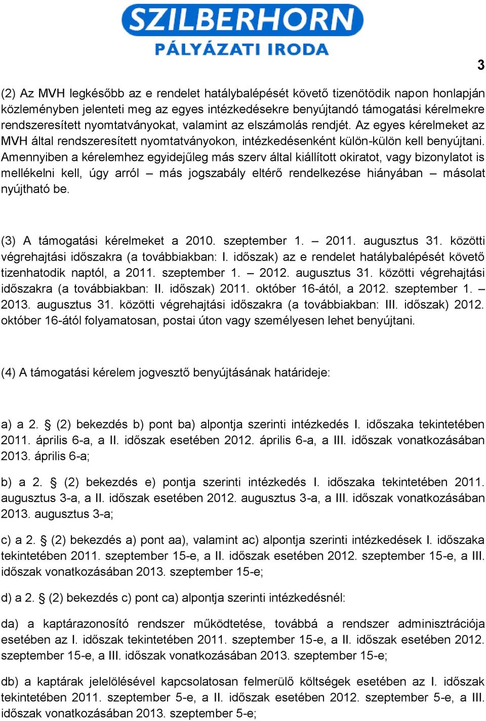 Amennyiben a kérelemhez egyidejűleg más szerv által kiállított okiratot, vagy bizonylatot is mellékelni kell, úgy arról más jogszabály eltérő rendelkezése hiányában másolat nyújtható be.