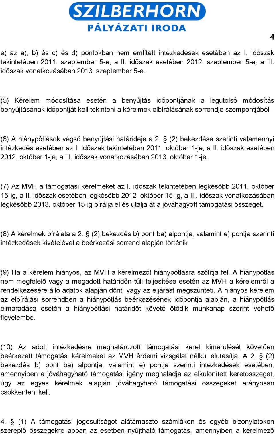 (6) A hiánypótlások végső benyújtási határideje a 2. (2) bekezdése szerinti valamennyi intézkedés esetében az I. időszak tekintetében 2011. október 1-je, a II. időszak esetében 2012.