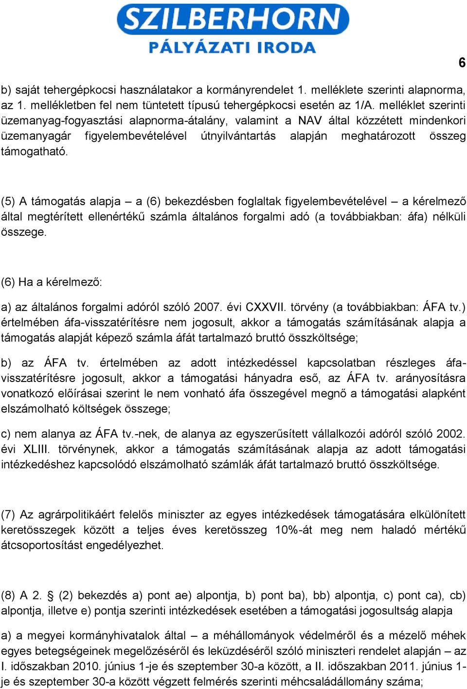 6 (5) A támogatás alapja a (6) bekezdésben foglaltak figyelembevételével a kérelmező által megtérített ellenértékű számla általános forgalmi adó (a továbbiakban: áfa) nélküli összege.