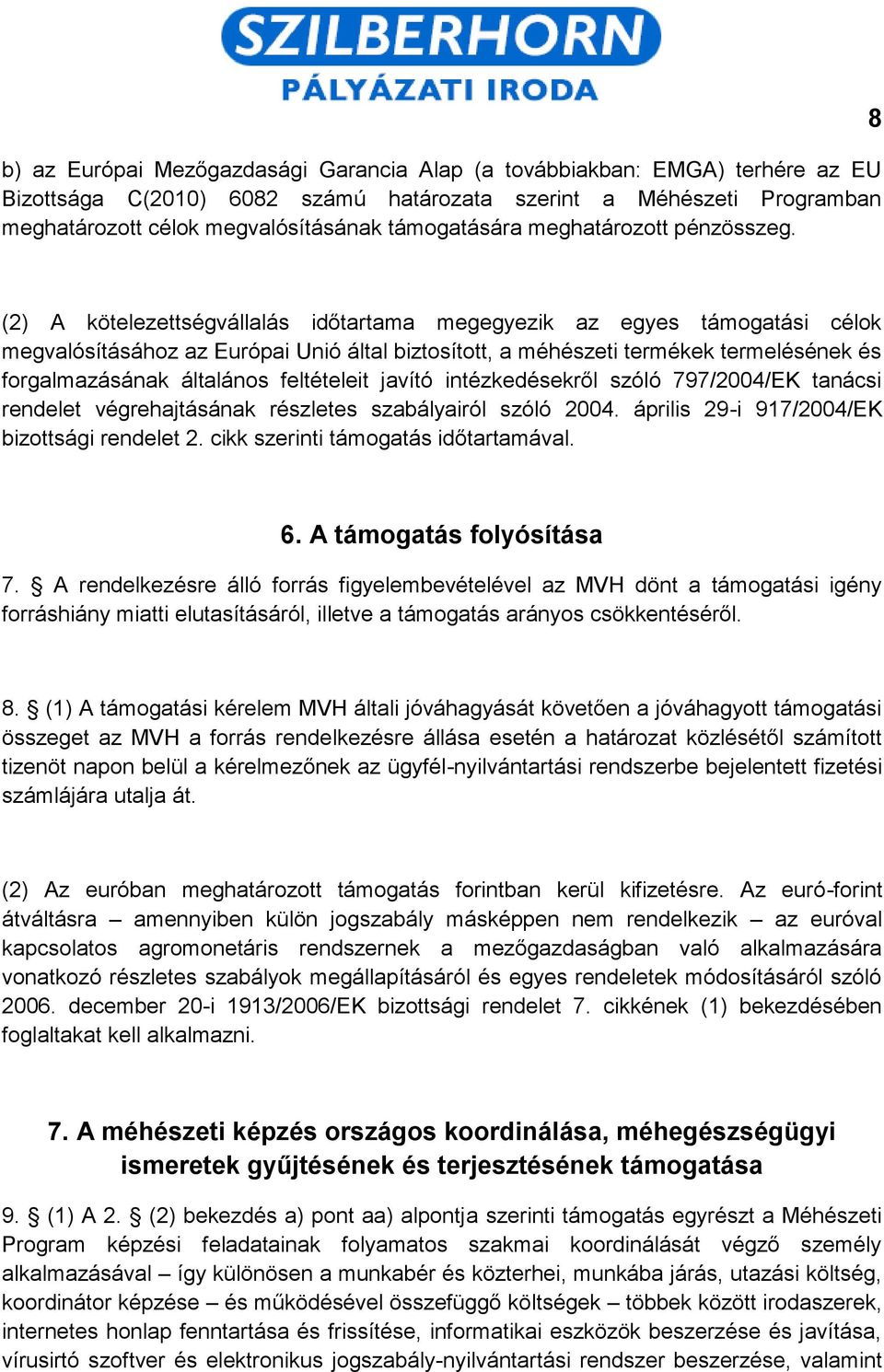 8 (2) A kötelezettségvállalás időtartama megegyezik az egyes támogatási célok megvalósításához az Európai Unió által biztosított, a méhészeti termékek termelésének és forgalmazásának általános